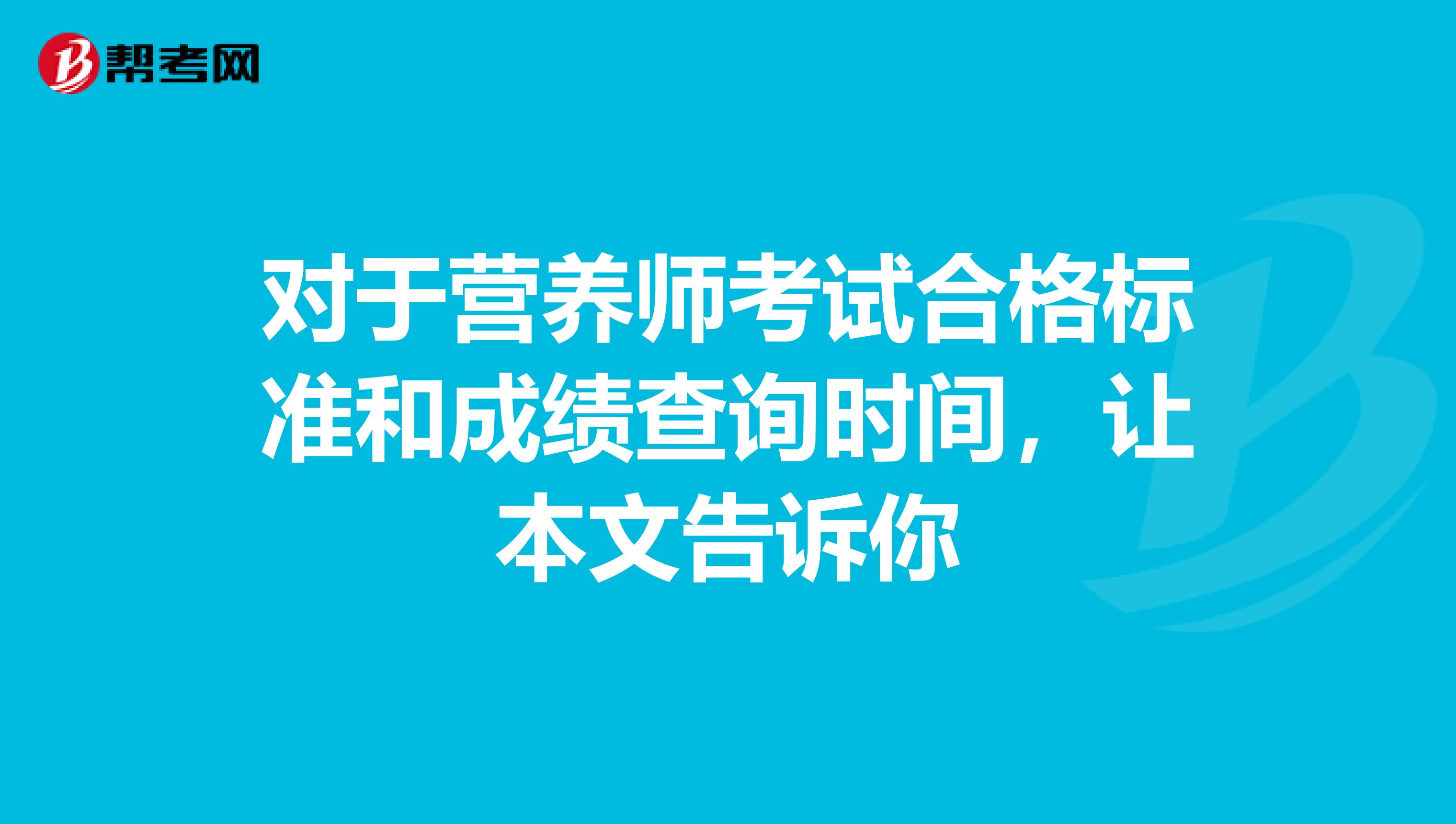 对于营养师考试合格标准和成绩查询时间，让本文告诉你