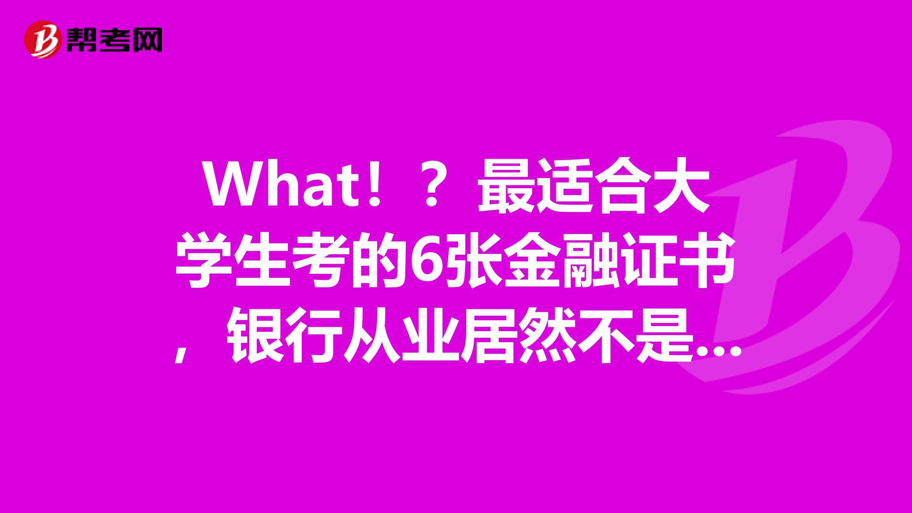 What！？最适合大学生考的6张金融证书，银行从业居然不是第一？！