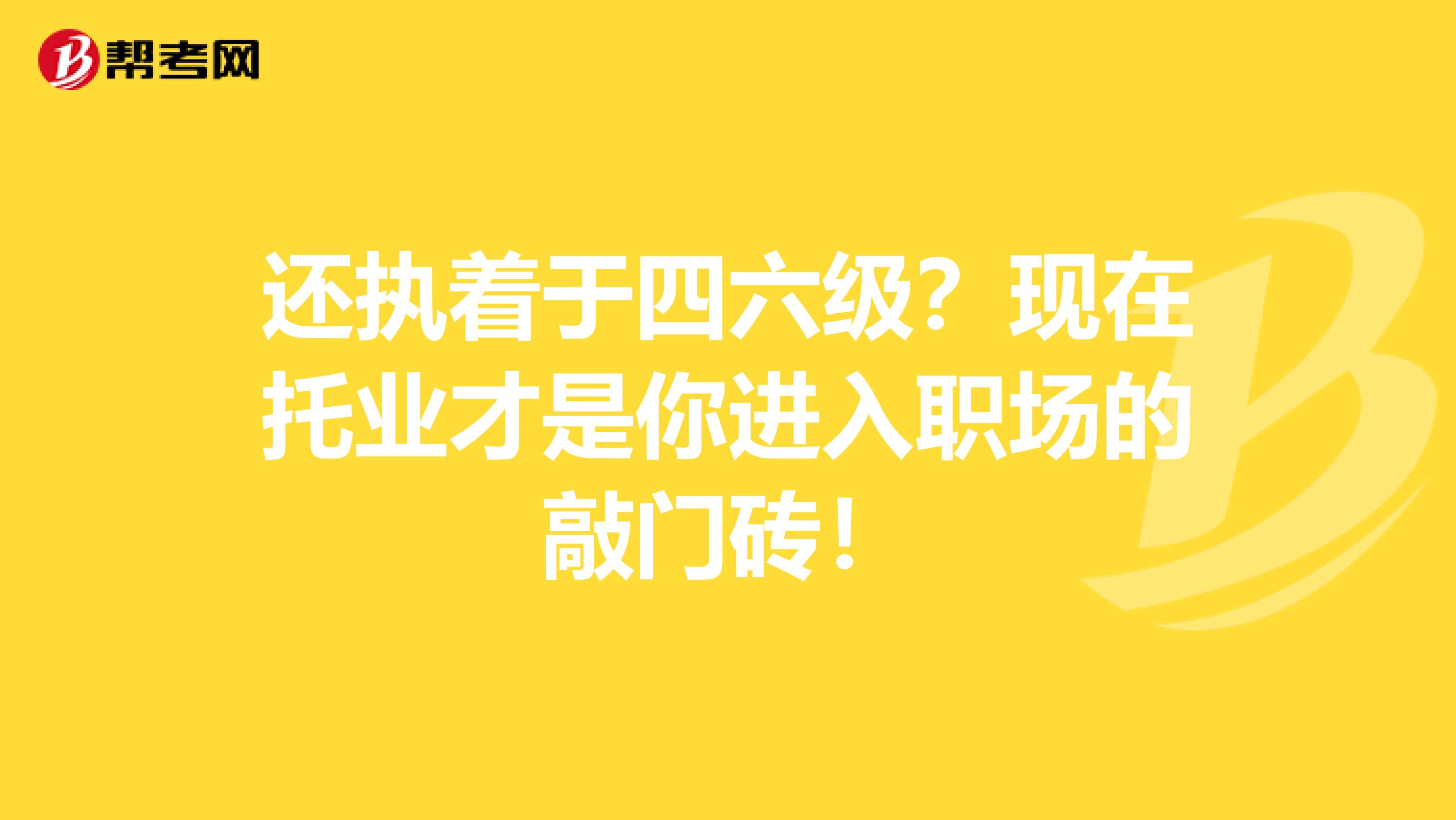 还执着于四六级？现在托业才是你进入职场的敲门砖！