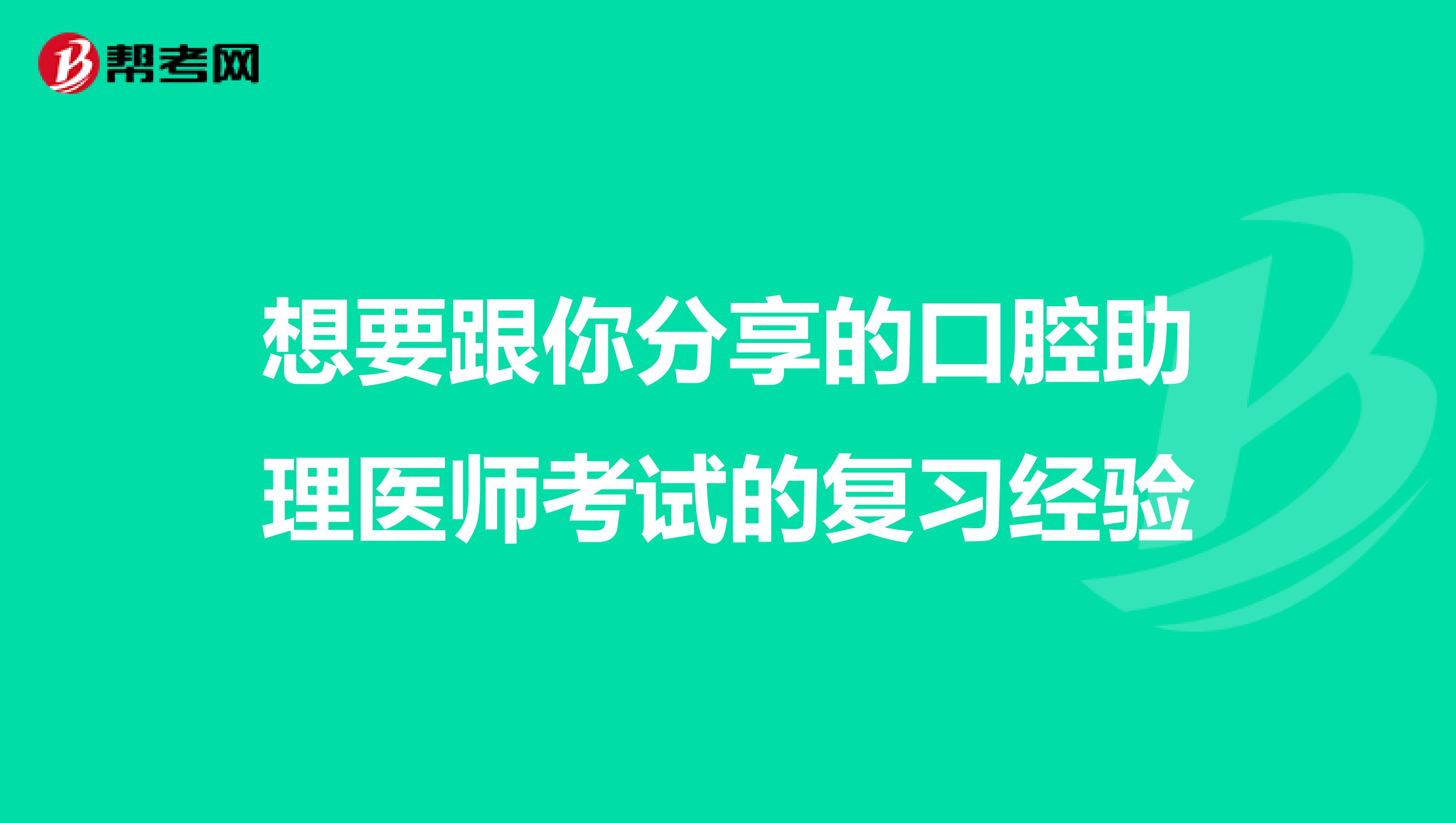 想要跟你分享的口腔助理医师考试的复习经验