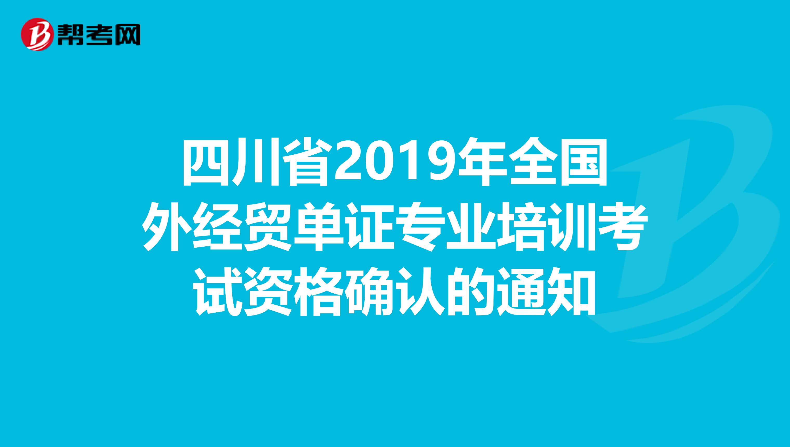 四川省2019年全国外经贸单证专业培训考试资格确认的通知