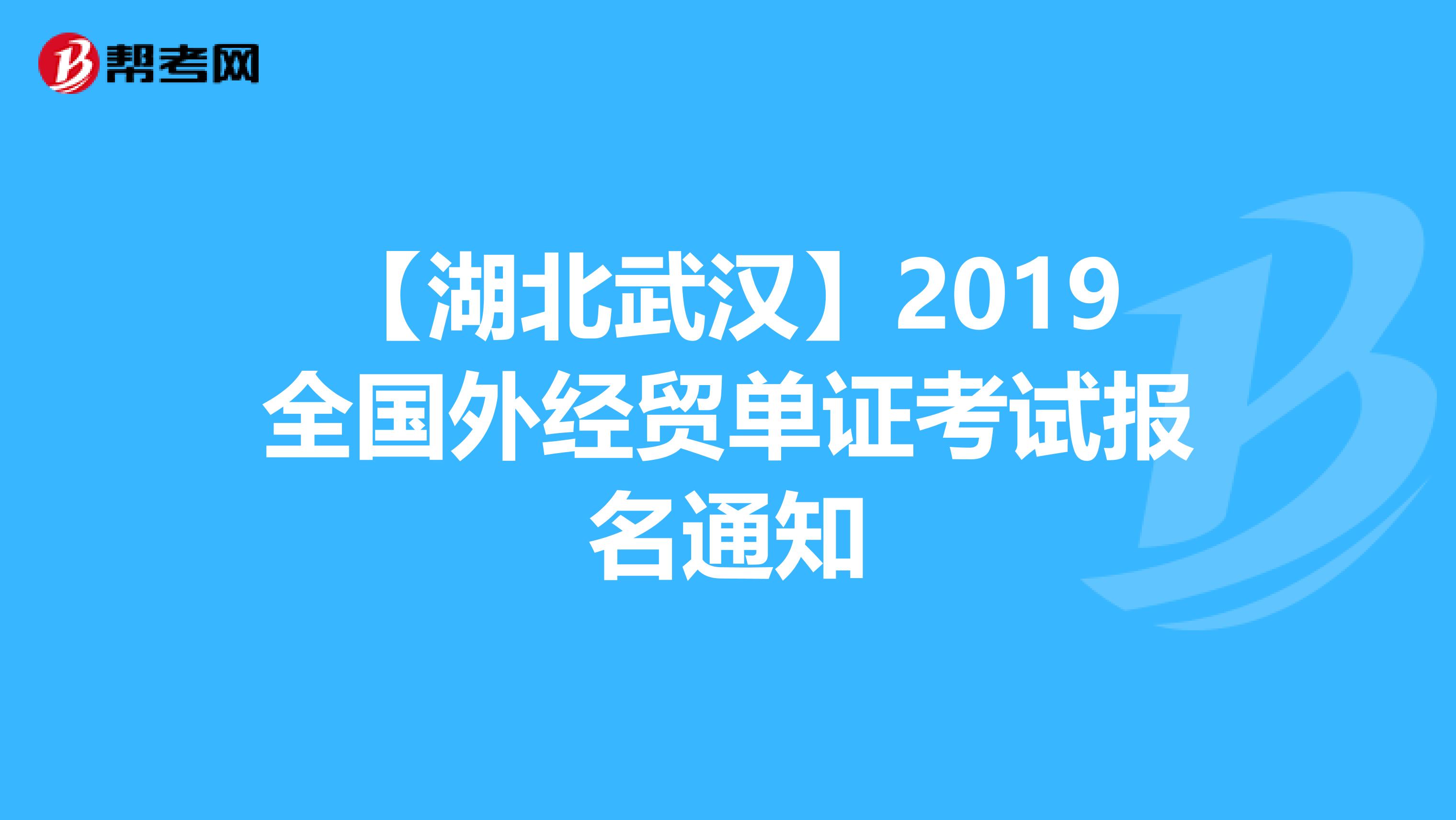 【湖北武汉】2019全国外经贸单证考试报名通知