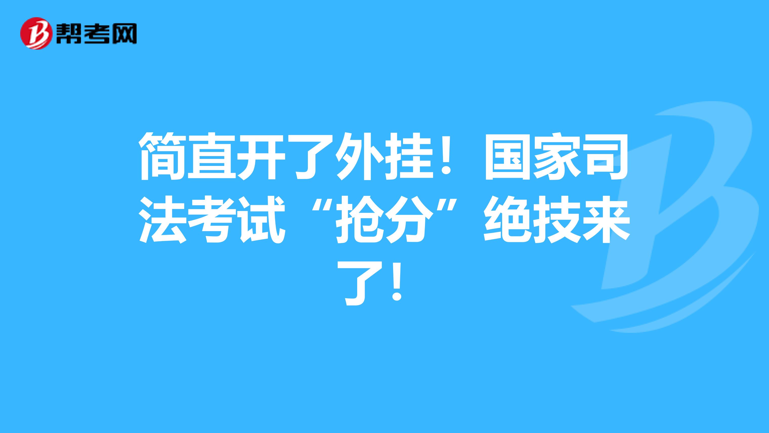 简直开了外挂！国家司法考试“抢分”绝技来了！