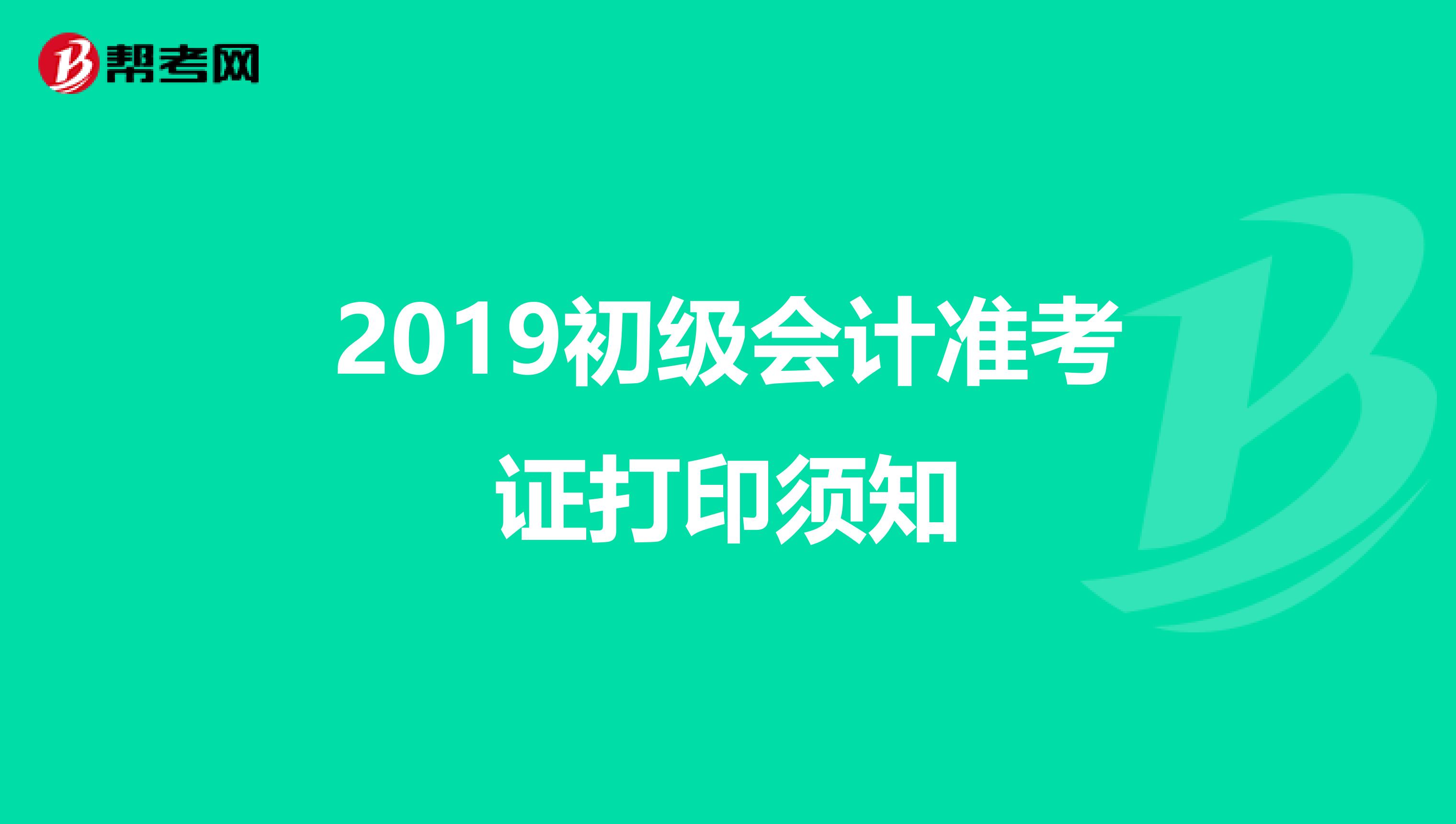 2019初级会计准考证打印须知