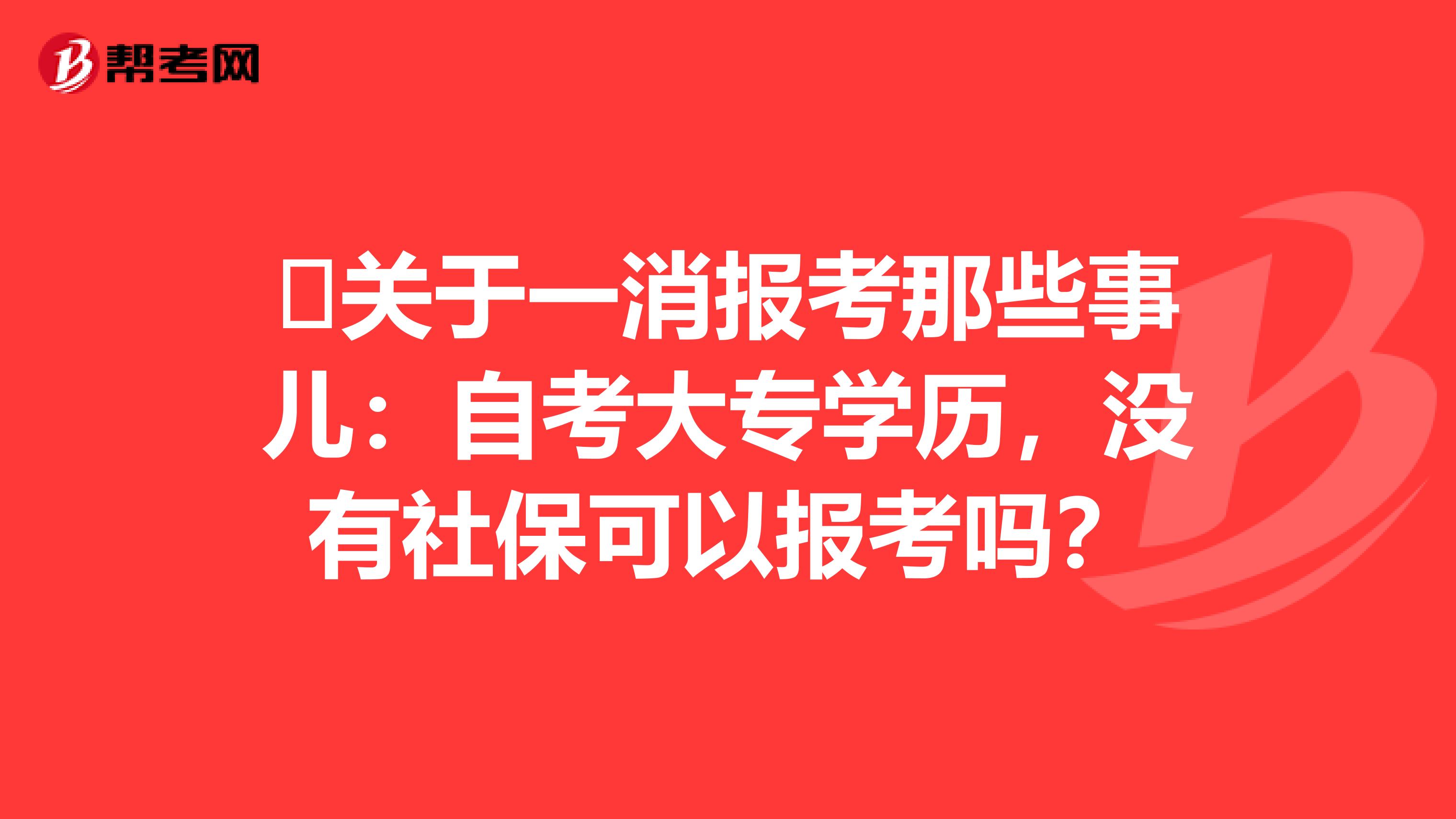 ​关于一消报考那些事儿：自考大专学历，没有社保可以报考吗？
