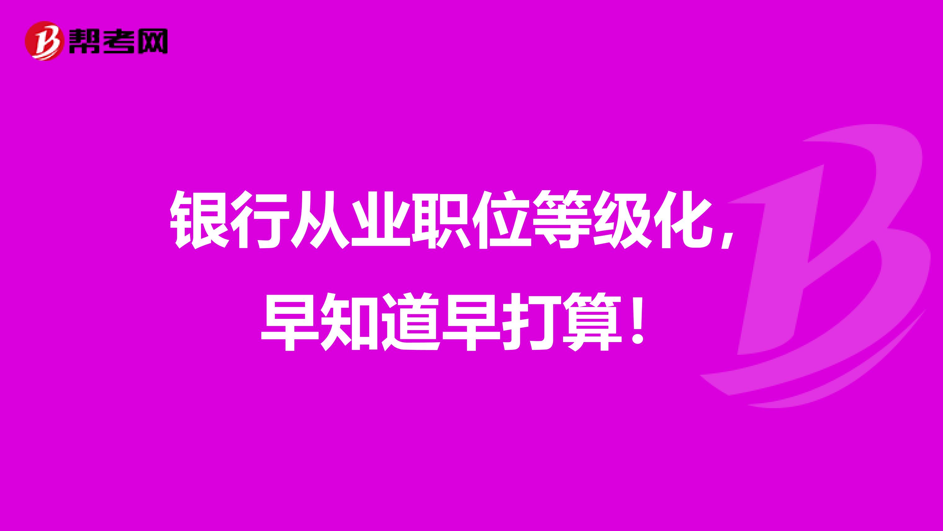 银行从业职位等级化，早知道早打算！