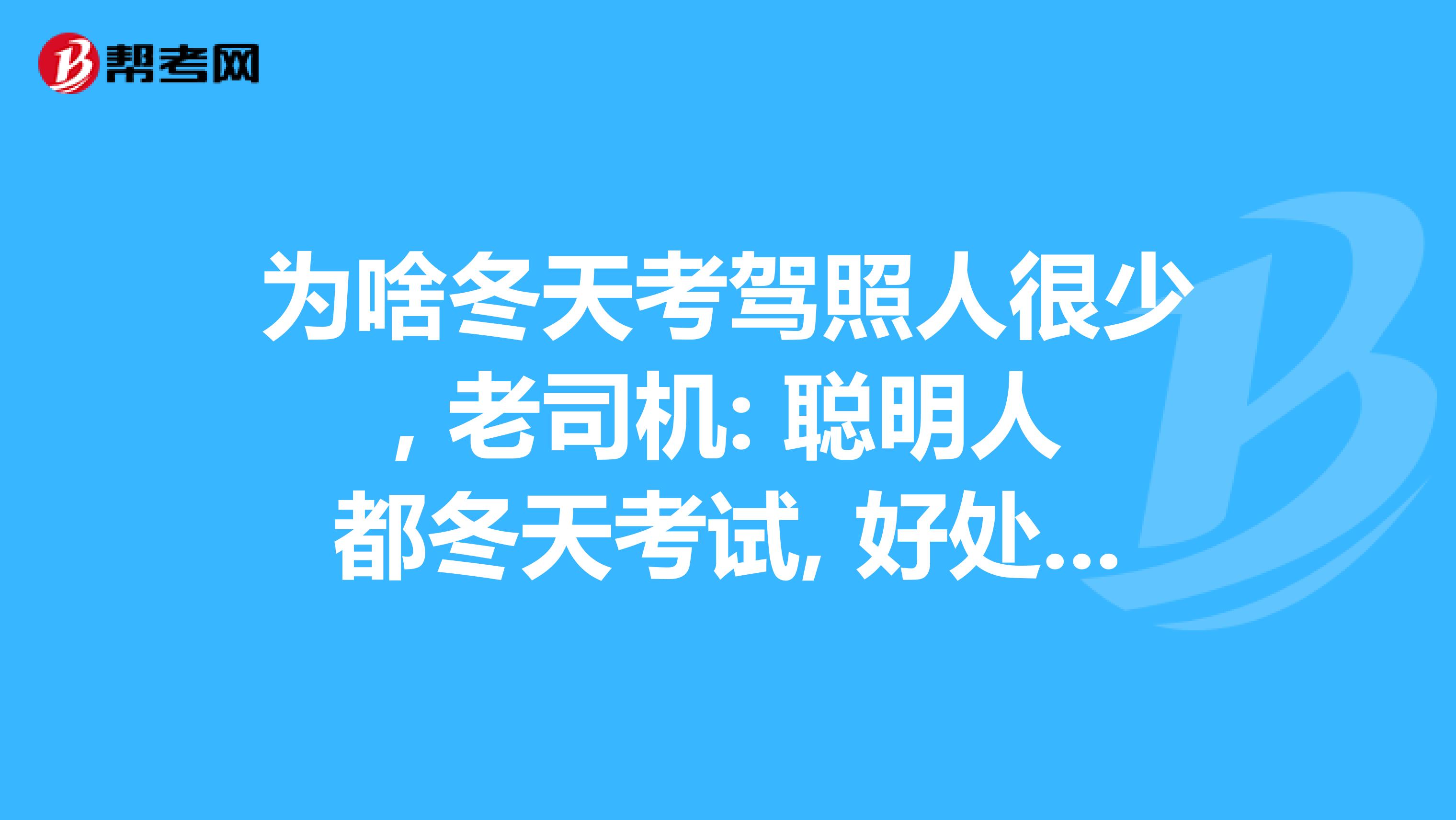 为啥冬天考驾照人很少, 老司机: 聪明人都冬天考试, 好处你都想不到