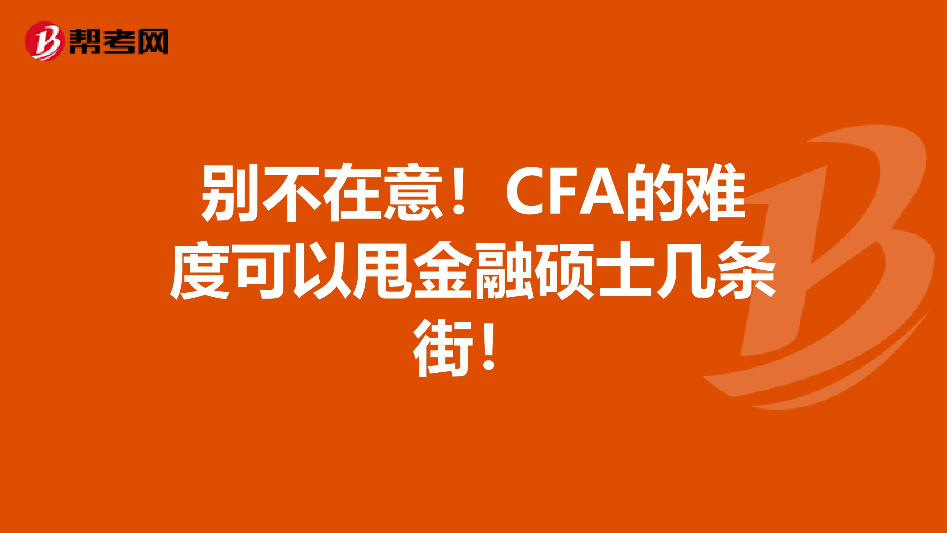 别不在意！CFA的难度可以甩金融硕士几条街！