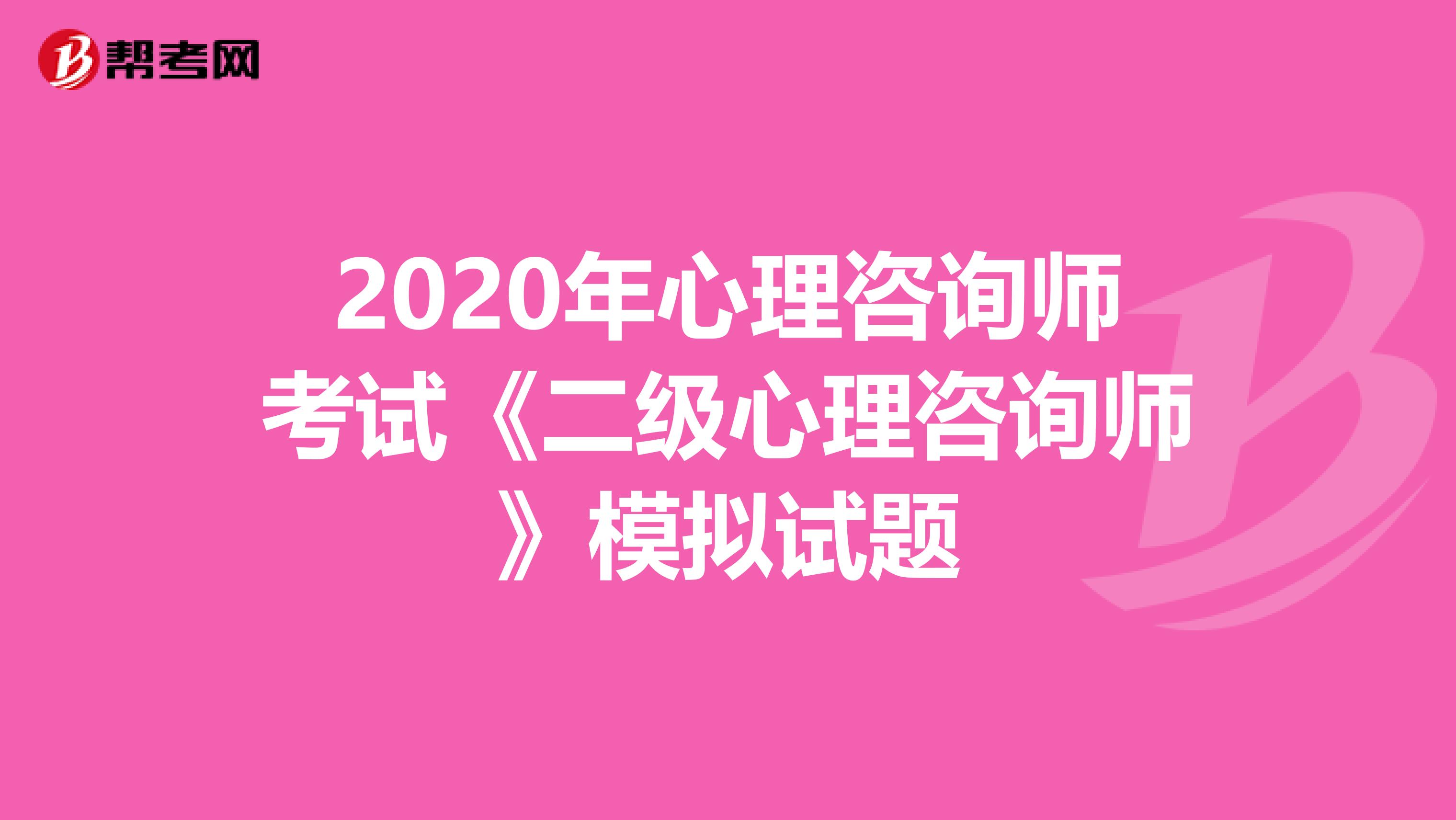 2020年心理咨询师考试《二级心理咨询师》模拟试题