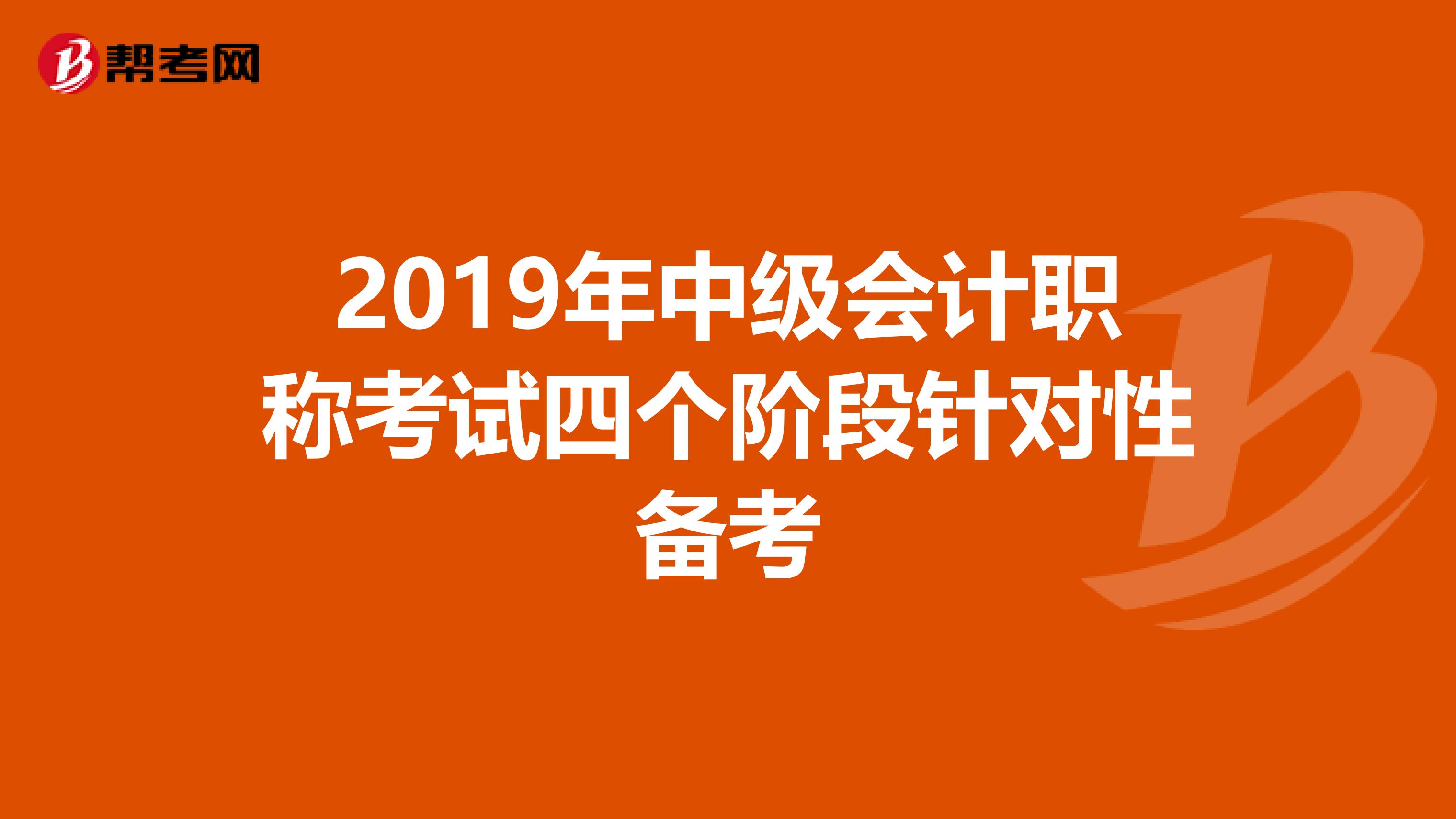 2019年中级会计职称考试四个阶段针对性备考