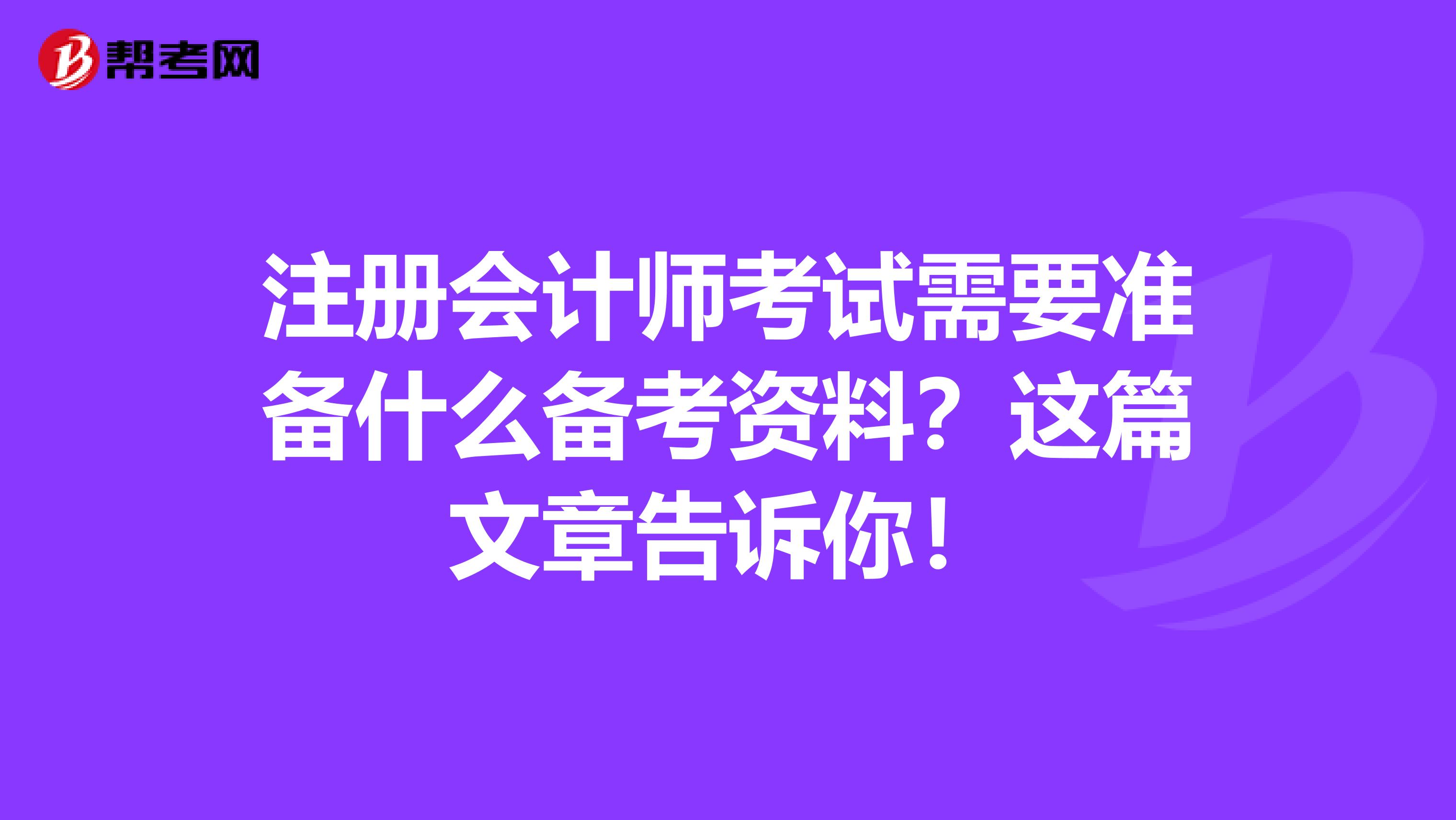 注冊會計師考試需要準備什么備考資料？這篇文章告訴你！