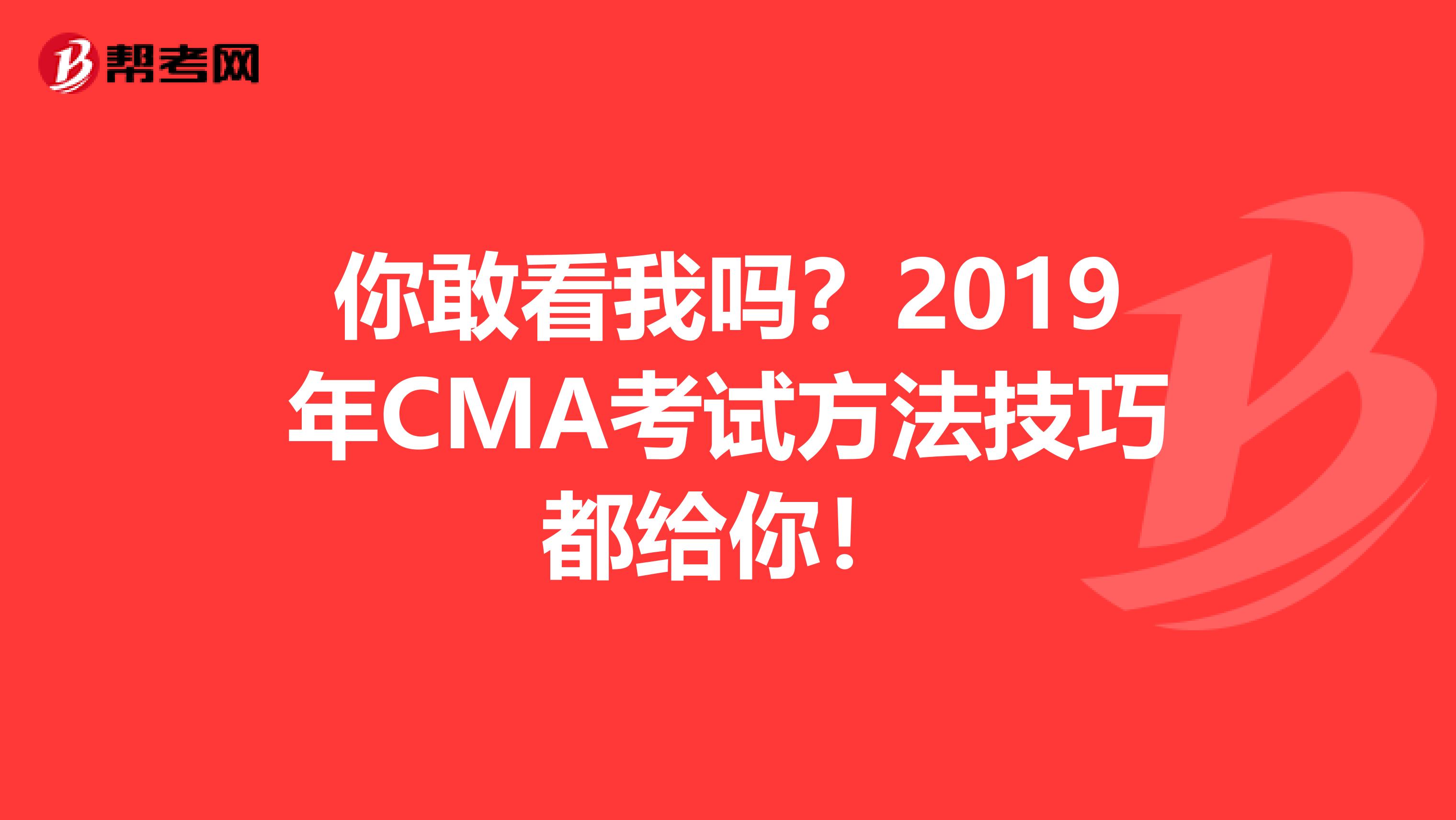 你敢看我嗎？2019年CMA考試方法技巧都給你！