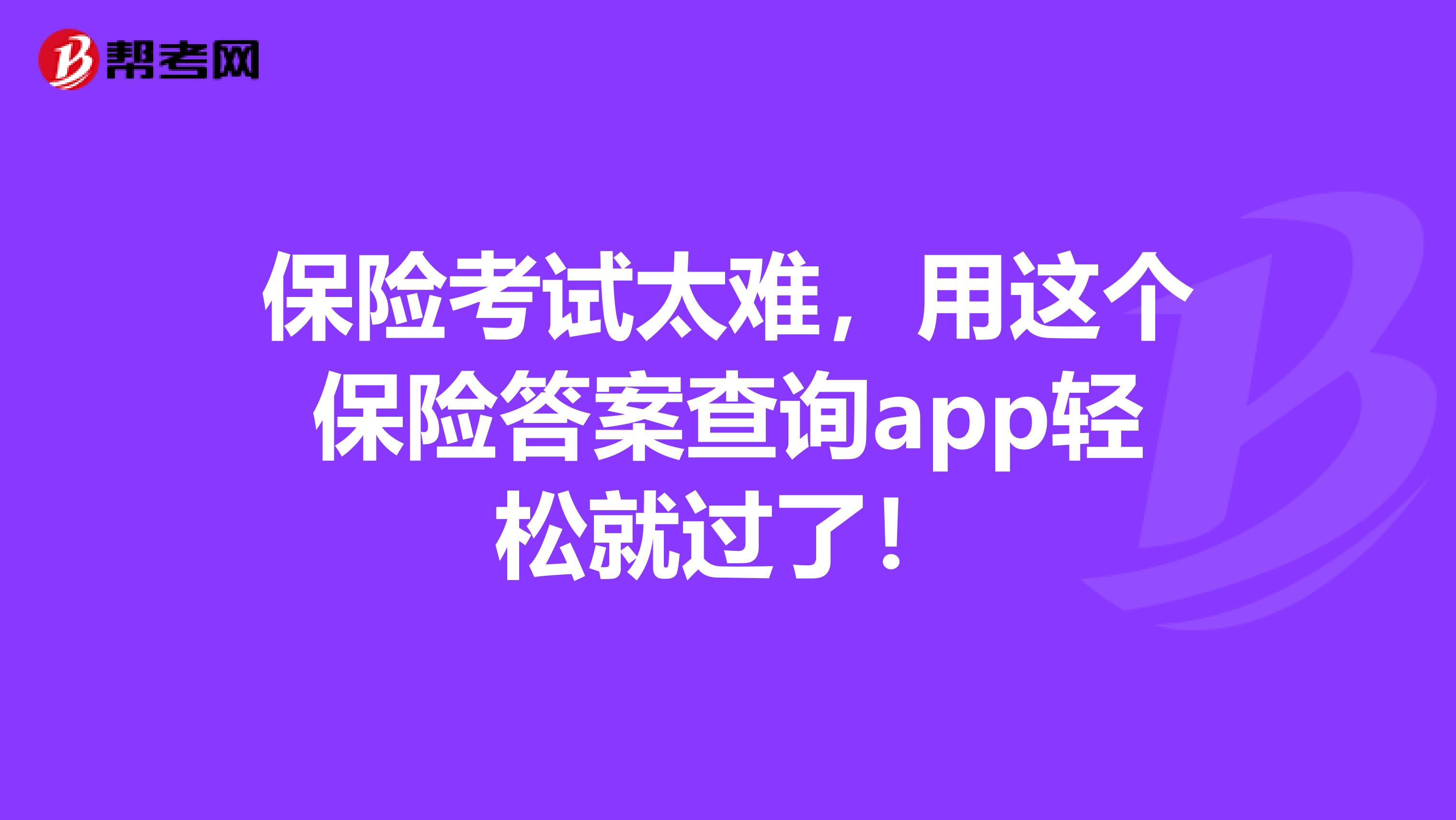 保险考试太难，用这个保险答案查询app轻松就过了！