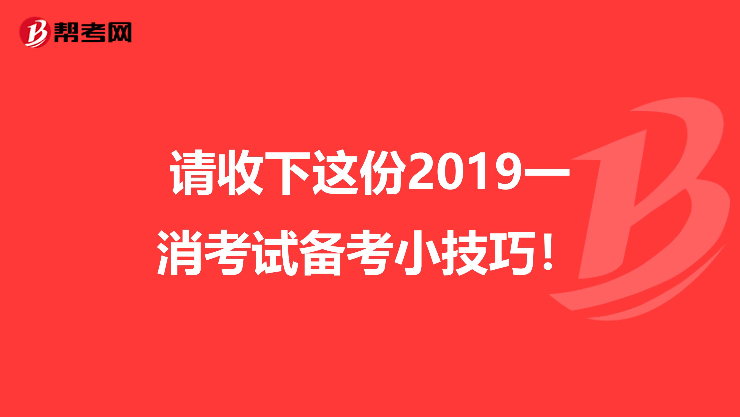 请收下这份2019一消考试备考小技巧！