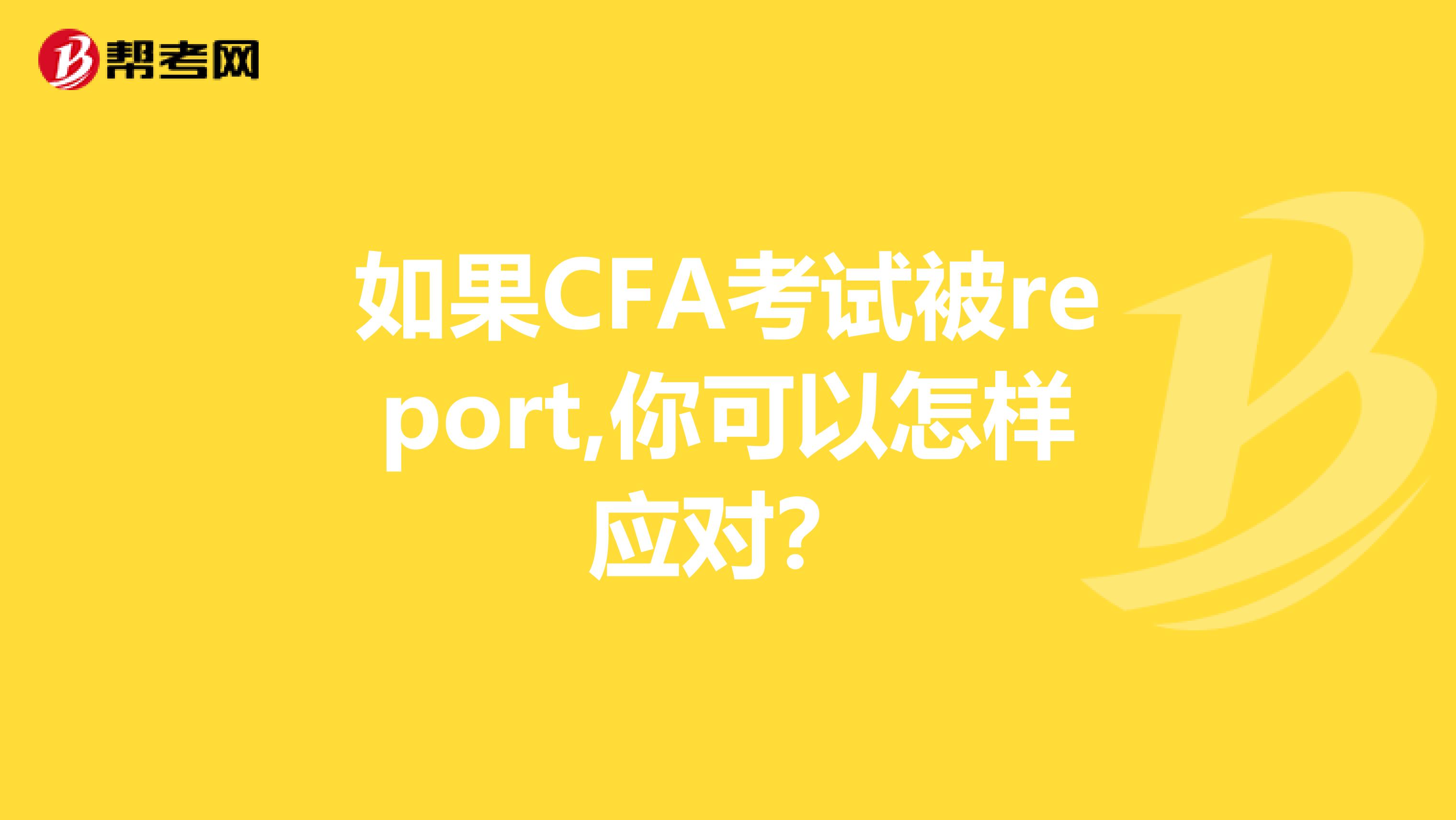 如果CFA考试被report,你可以怎样应对？