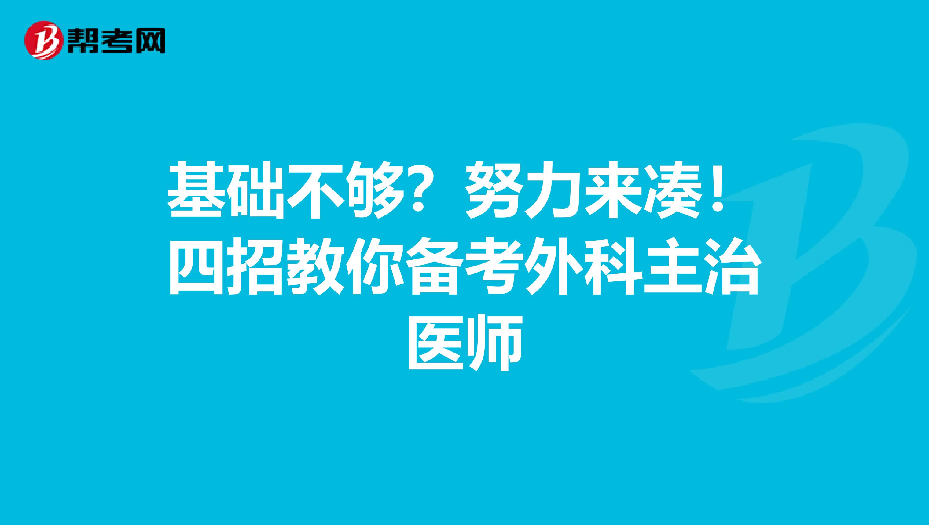 基础不够？努力来凑！四招教你备考外科主治医师