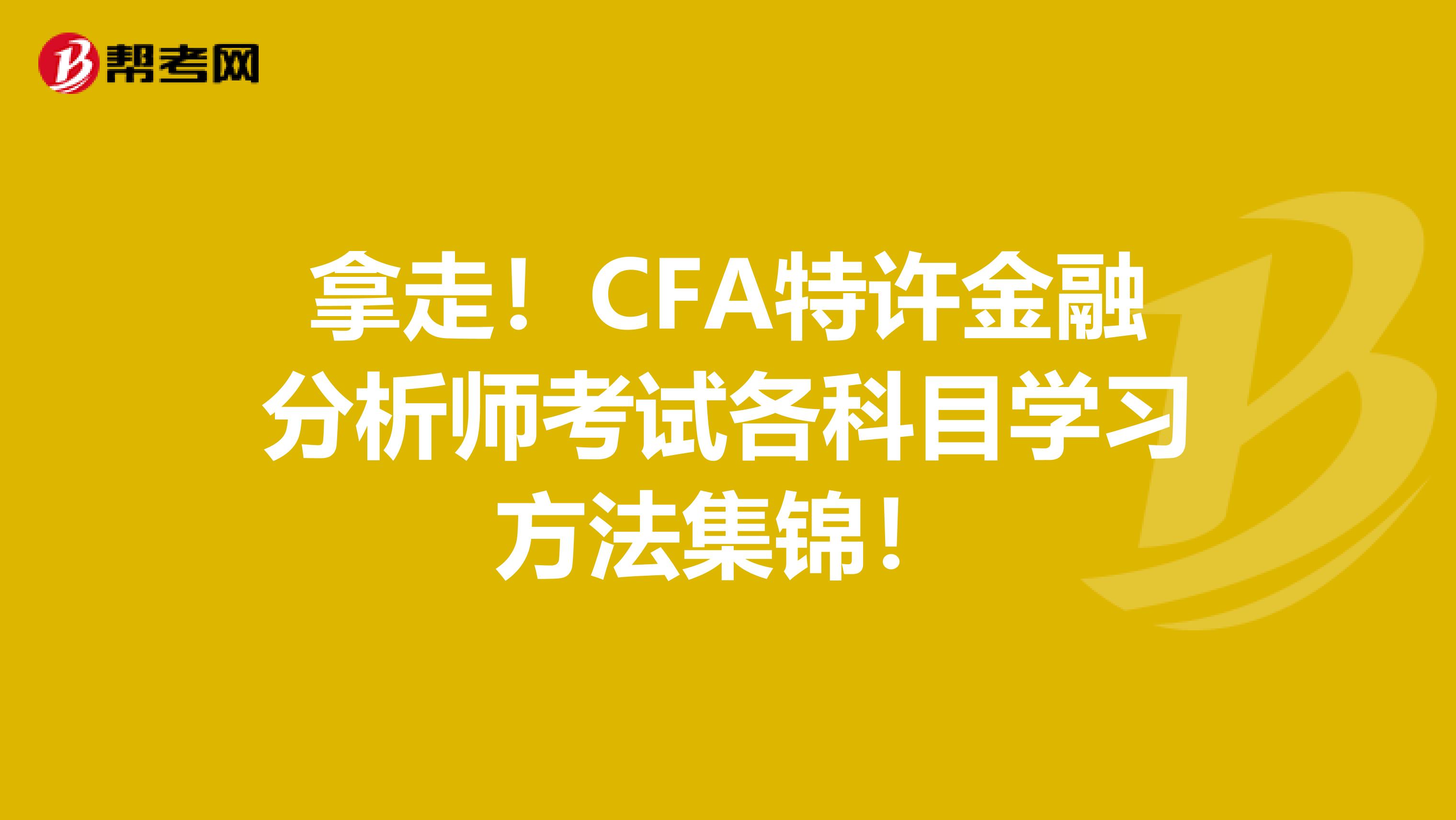 拿走！CFA特许金融分析师考试各科目学习方法集锦！