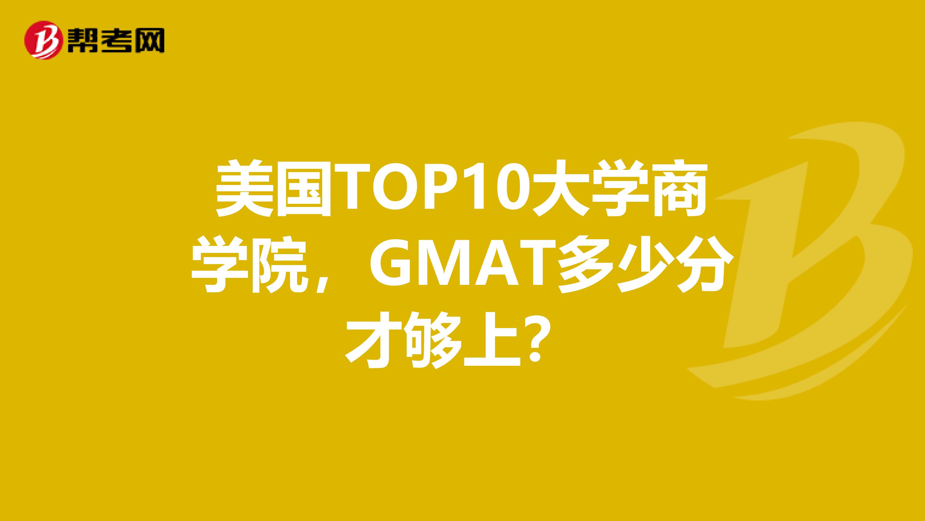 美国TOP10大学商学院，GMAT多少分才够上？