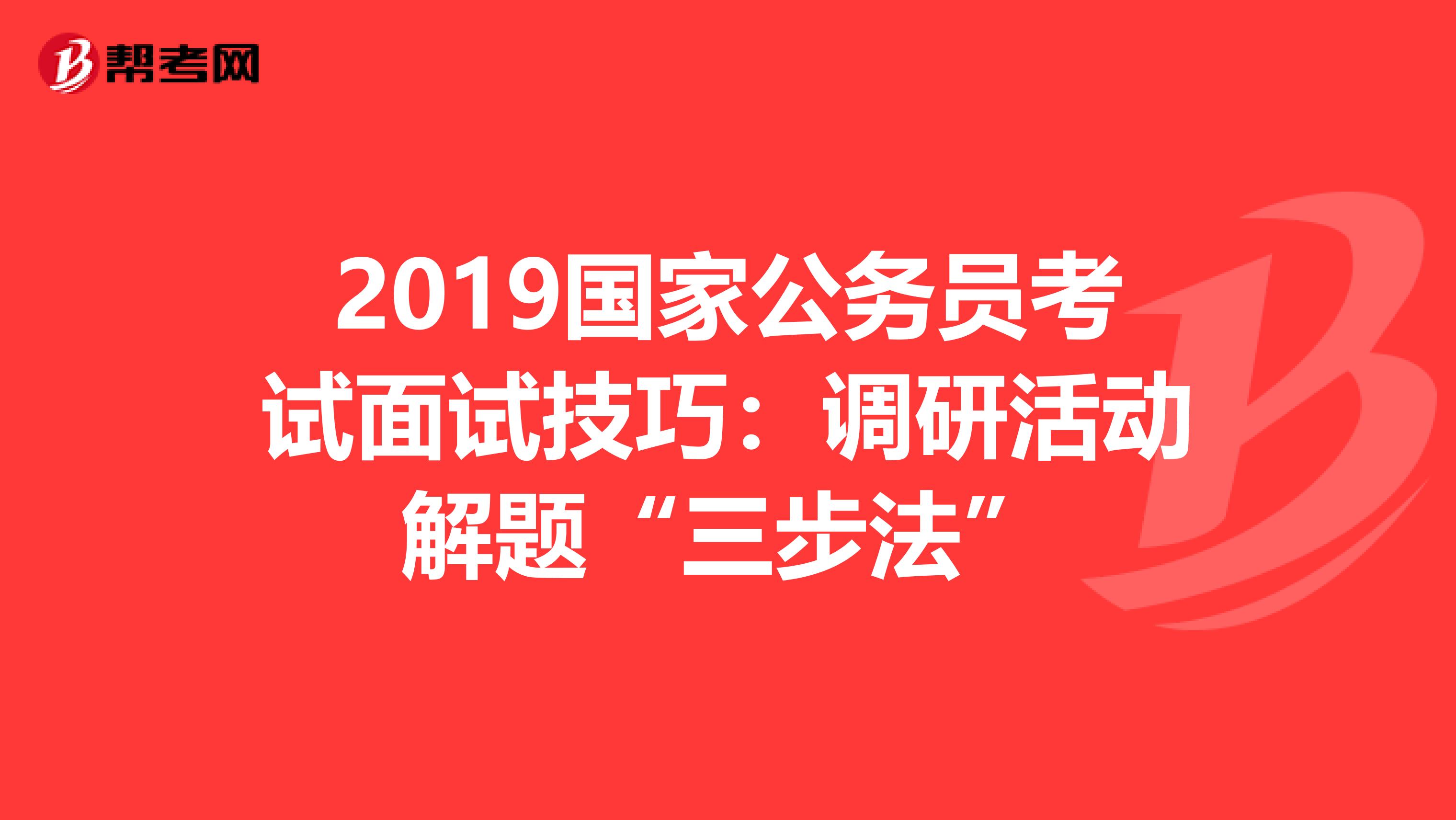 2019国家公务员考试面试技巧：调研活动解题“三步法”