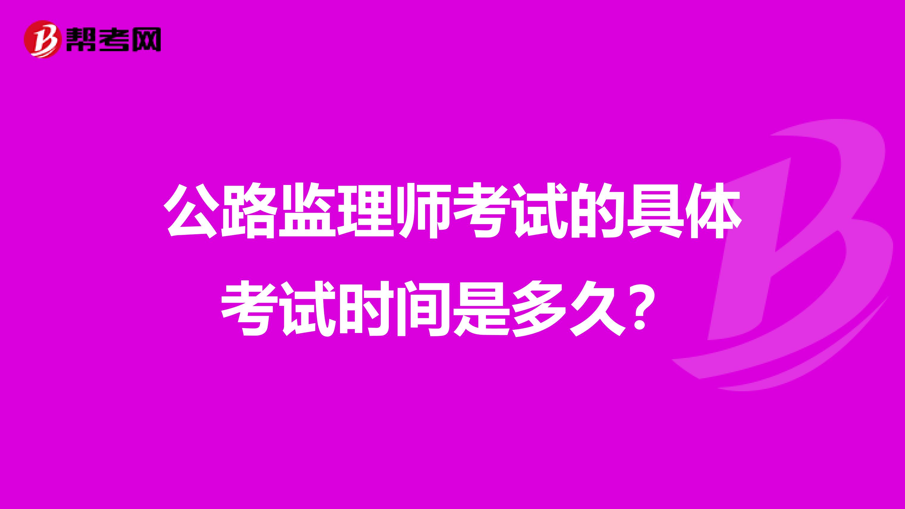 公路监理师考试的具体考试时间是多久？