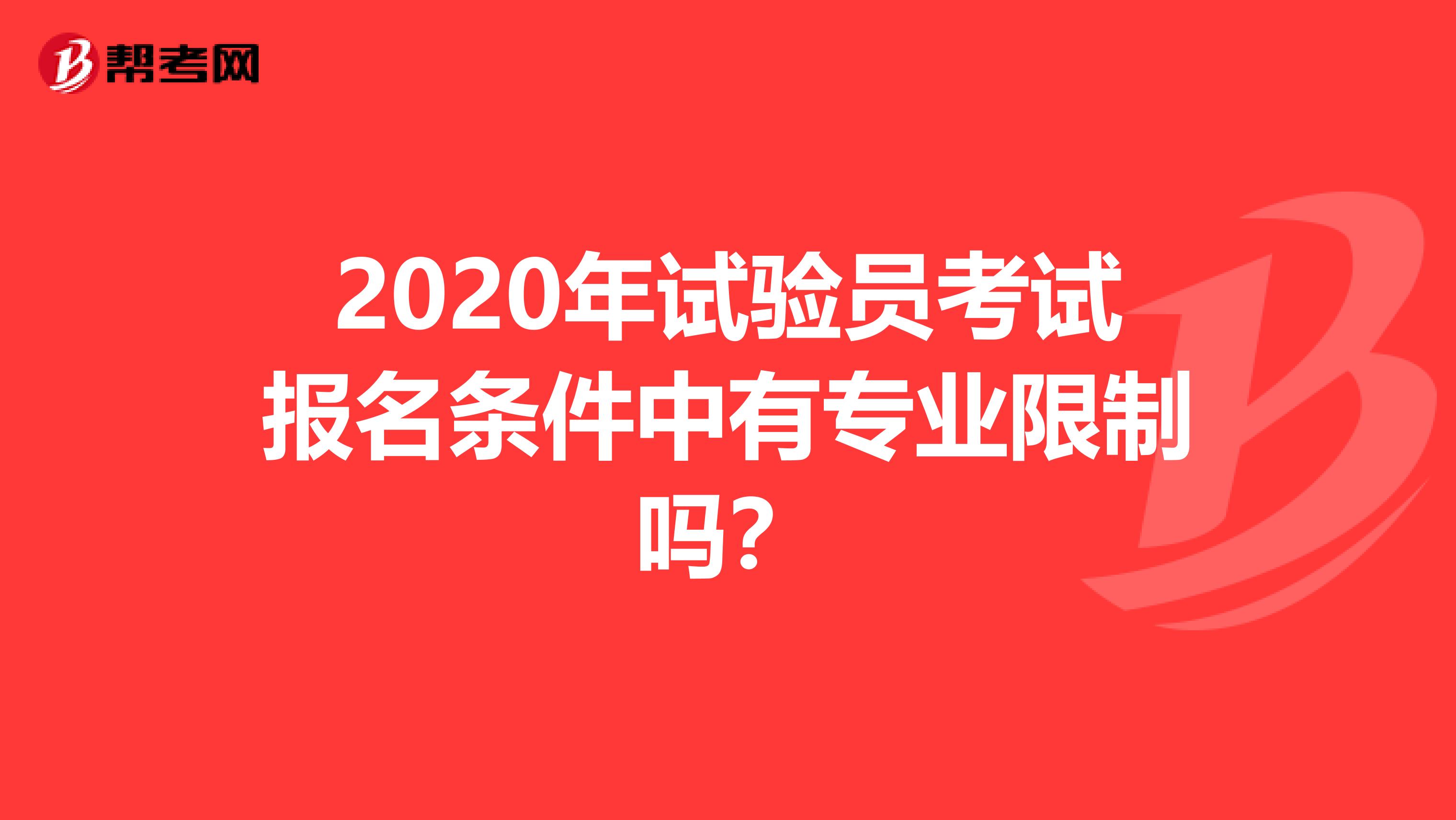 2020年试验员考试报名条件中有专业限制吗？