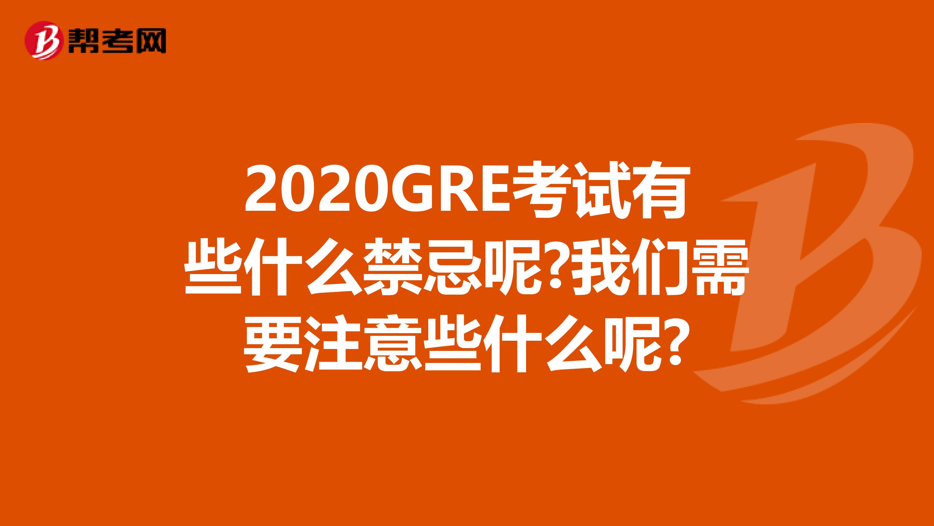 2020GRE考試有些什么禁忌呢?我們需要注意些什么呢?