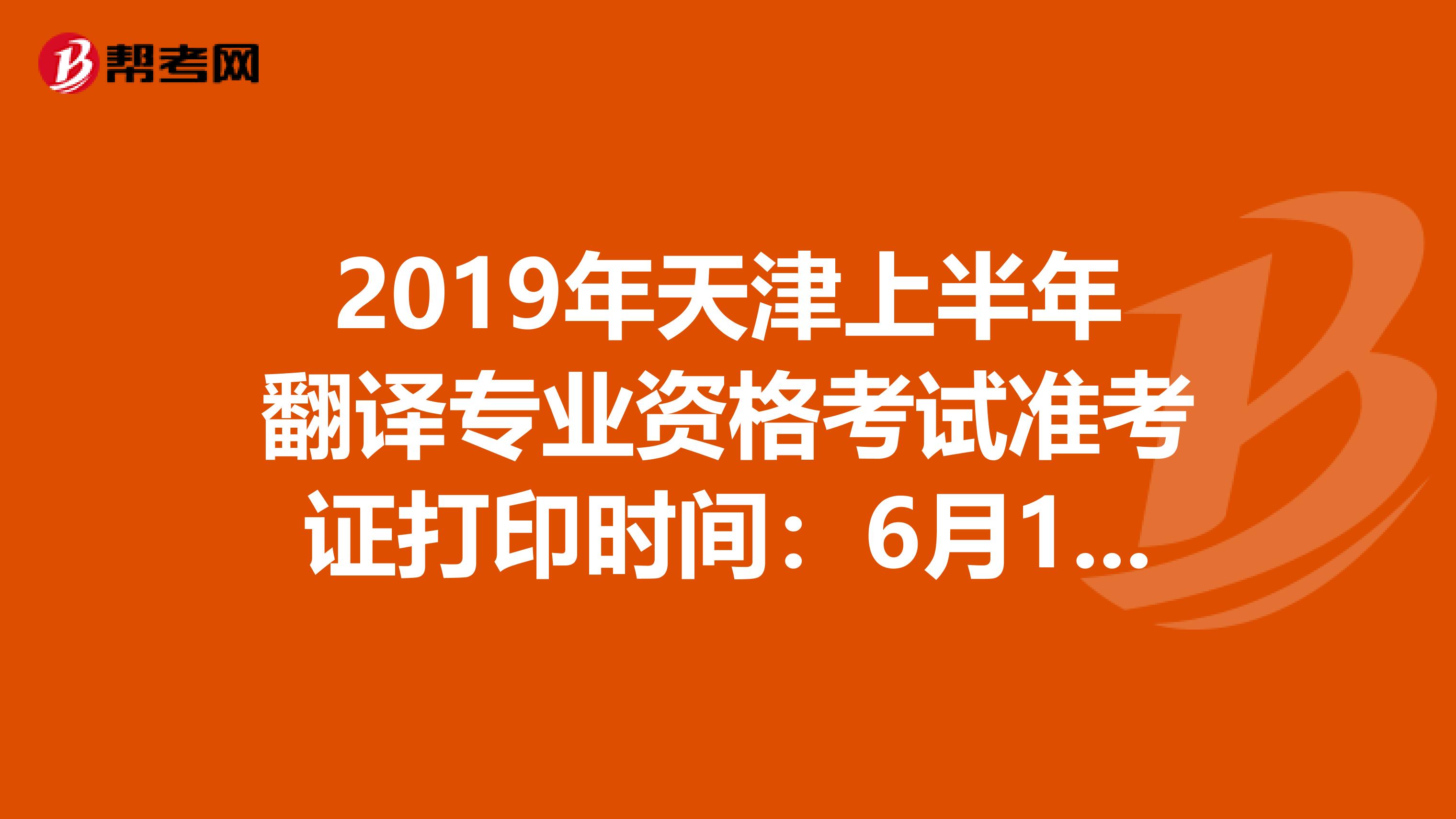 2019年天津上半年翻译专业资格考试准考证打印时间：6月12至14日