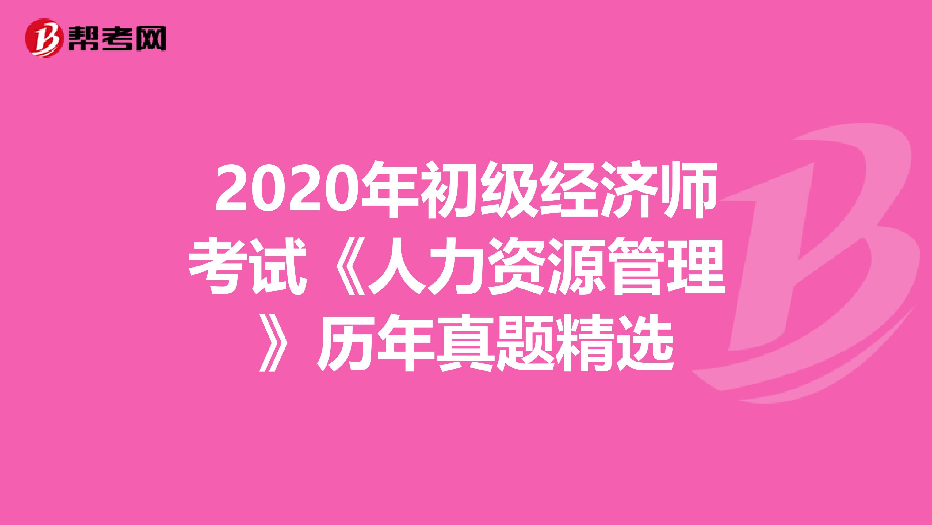 2020年初级经济师考试《人力资源管理 》历年真题精选