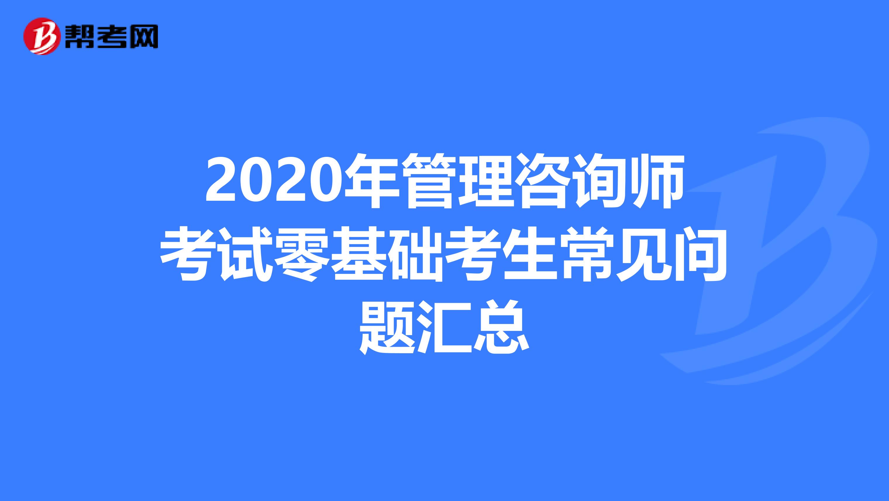 2020年管理咨询师考试零基础考生常见问题汇总