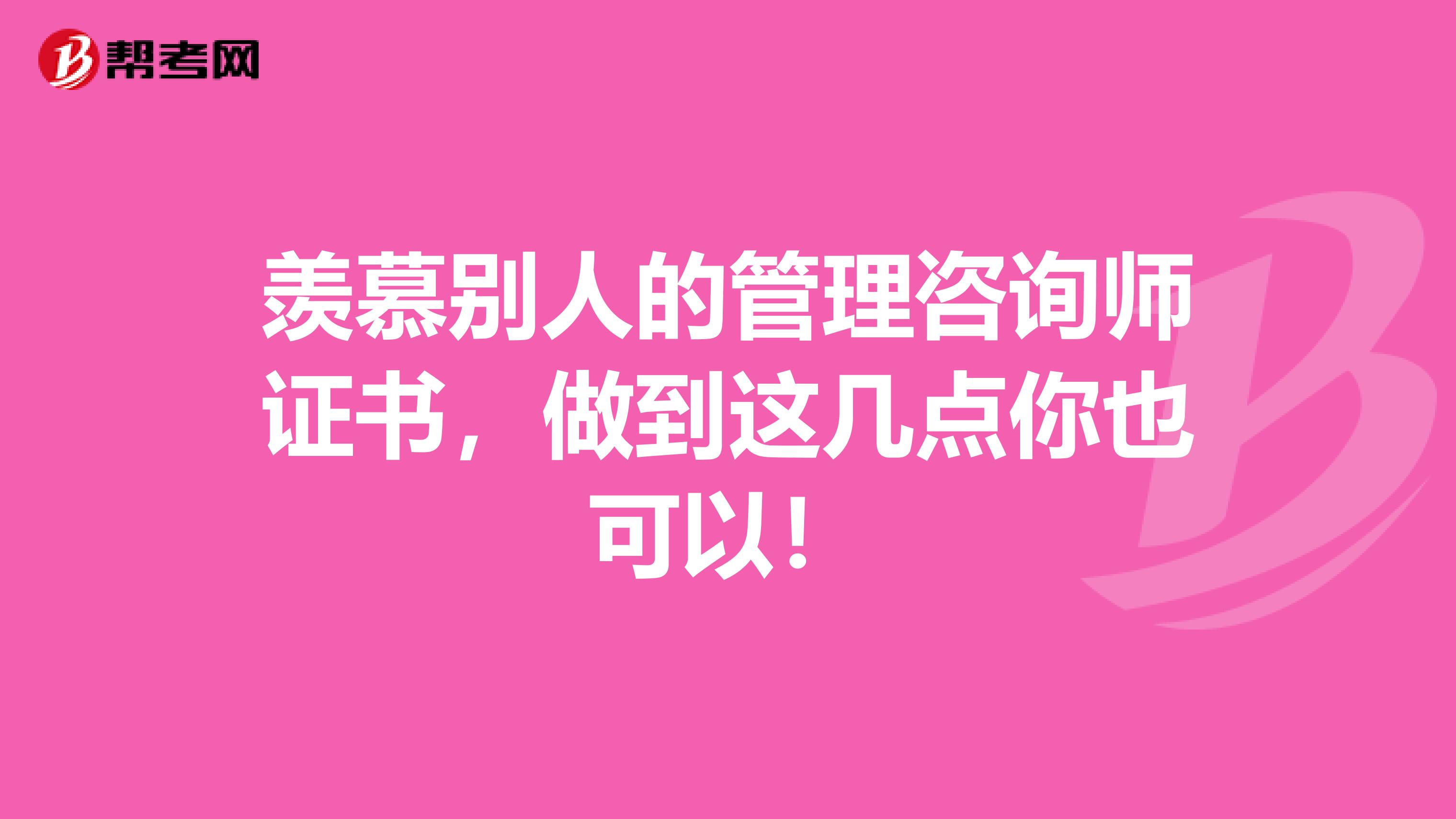 羡慕别人的管理咨询师证书，做到这几点你也可以！