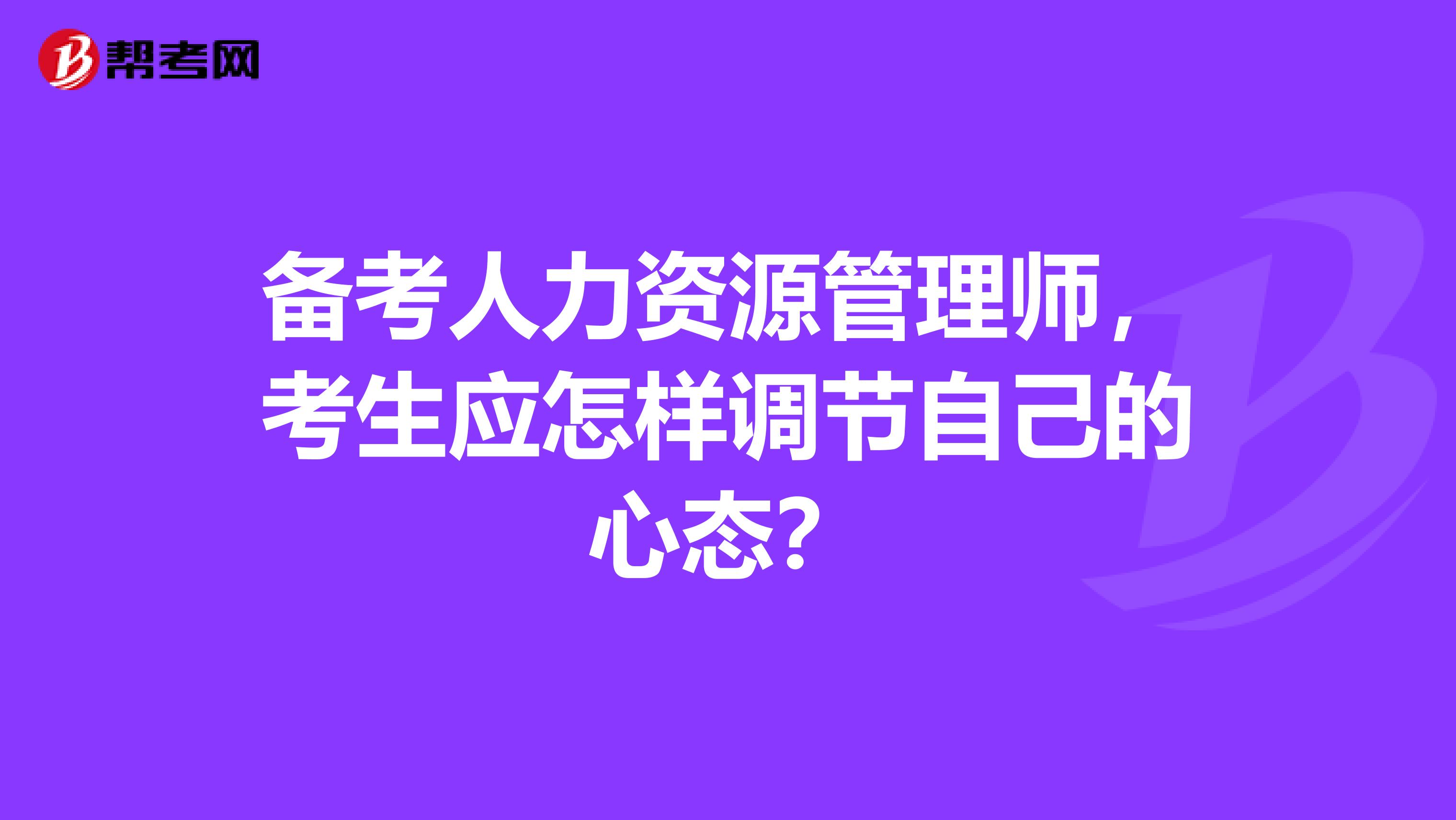 备考人力资源管理师，考生应怎样调节自己的心态？