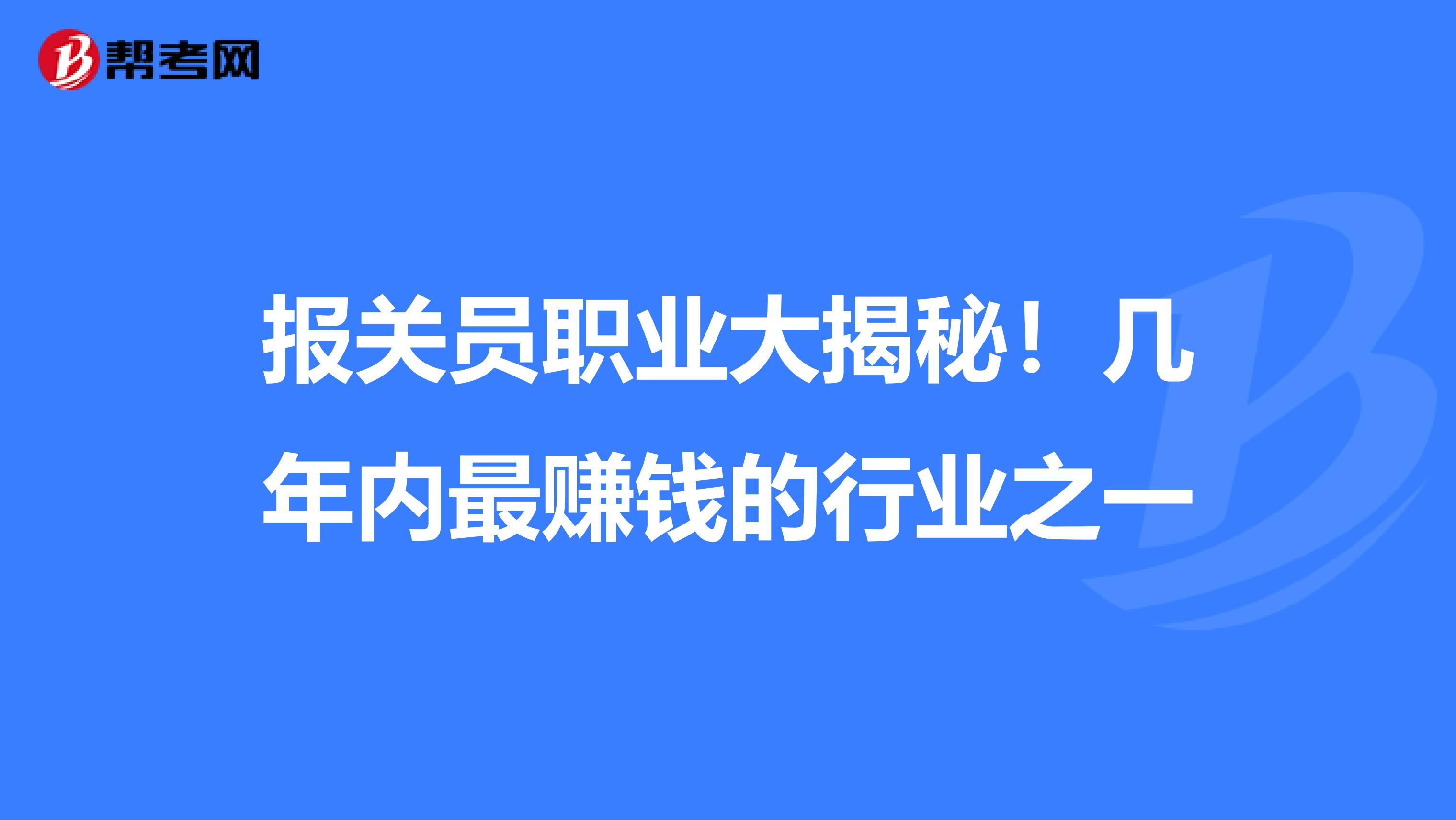 报关员职业大揭秘！几年内最赚钱的行业之一