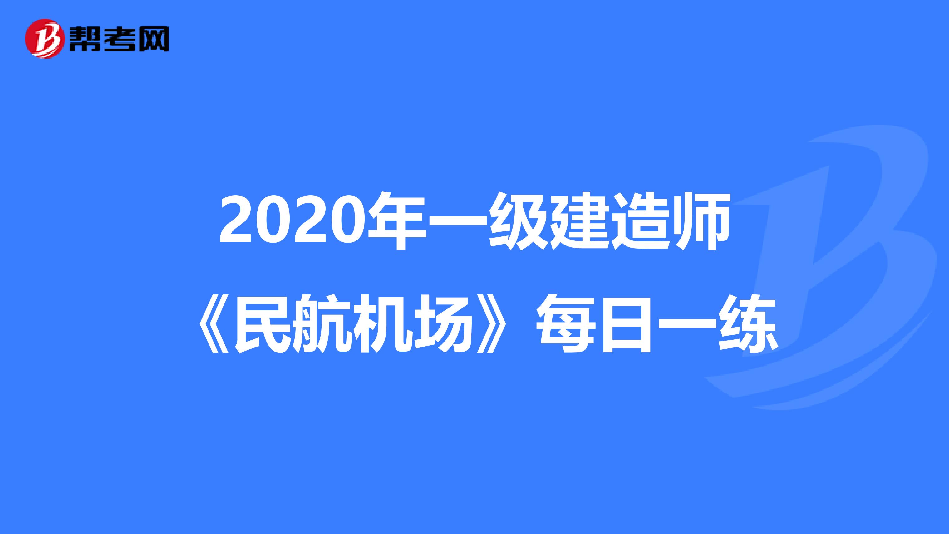 2020年一级建造师《民航机场》每日一练