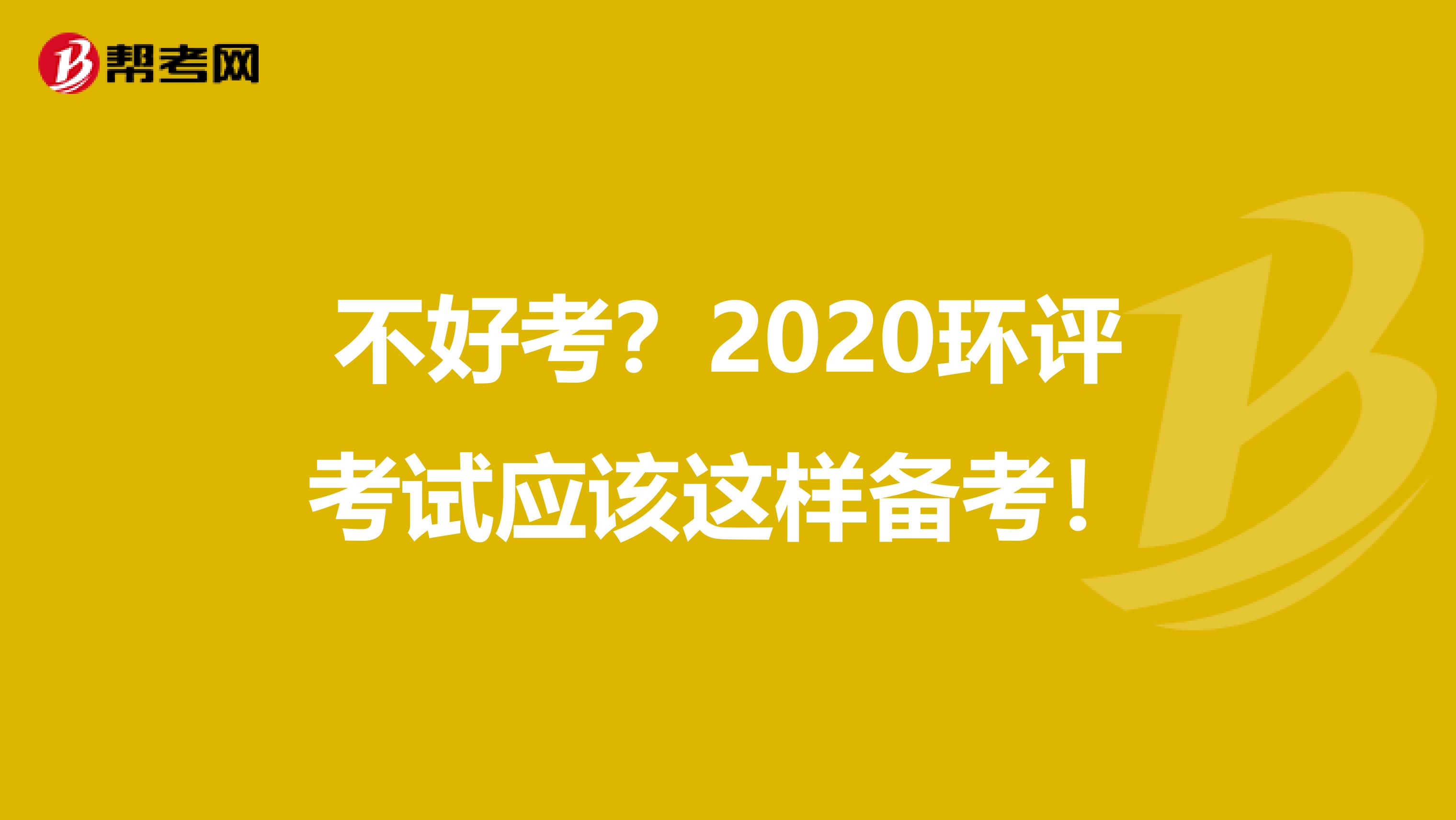 不好考？2020环评考试应该这样备考！