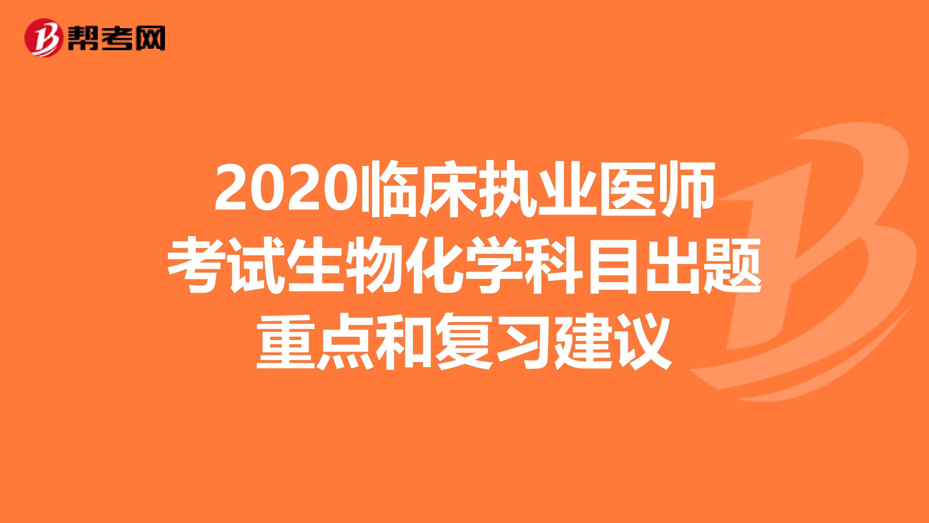 2020临床执业医师考试生物化学科目出题重点和复习建议