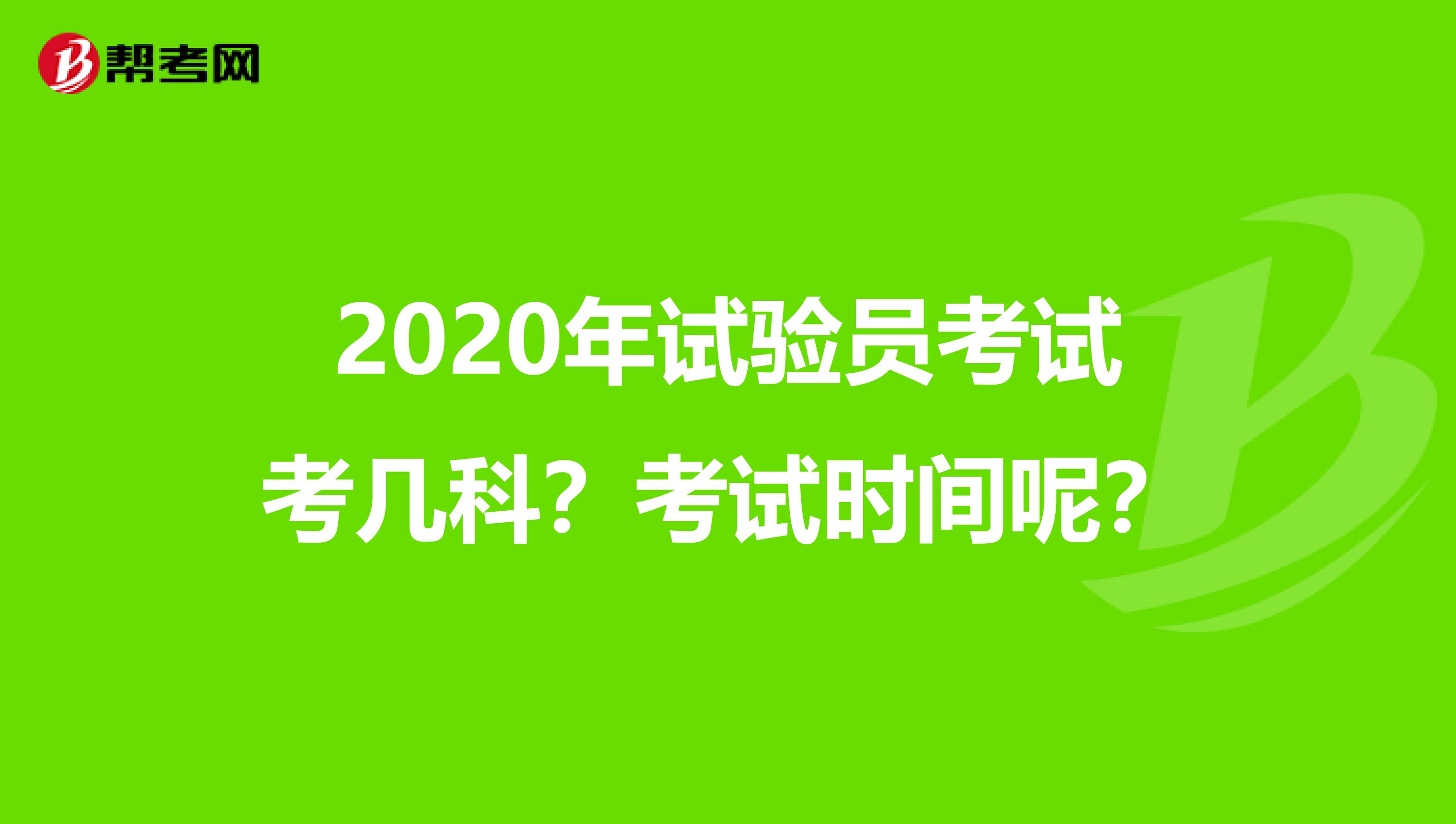 2020年试验员考试考几科？考试时间呢？