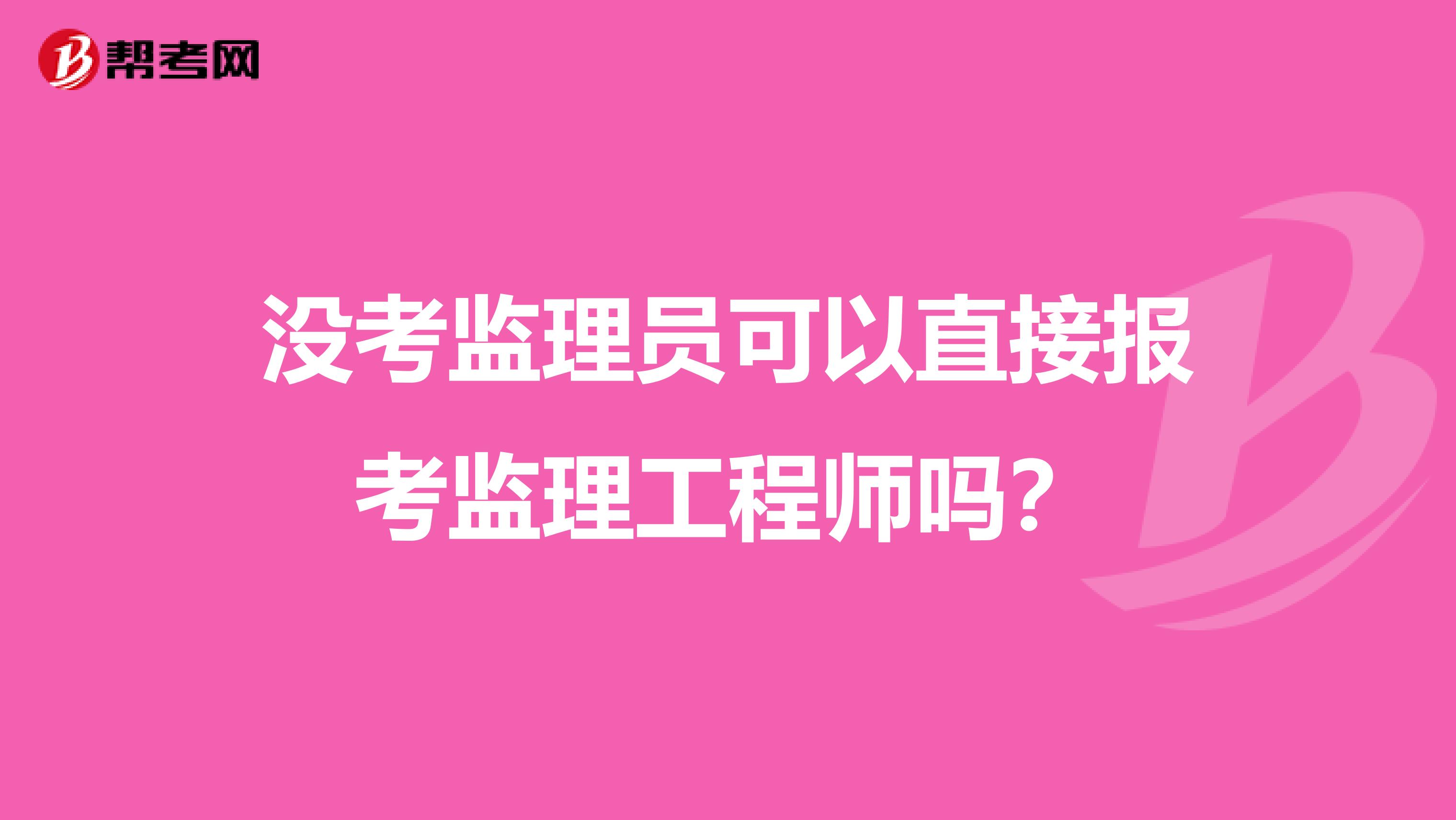 没考监理员可以直接报考监理工程师吗？