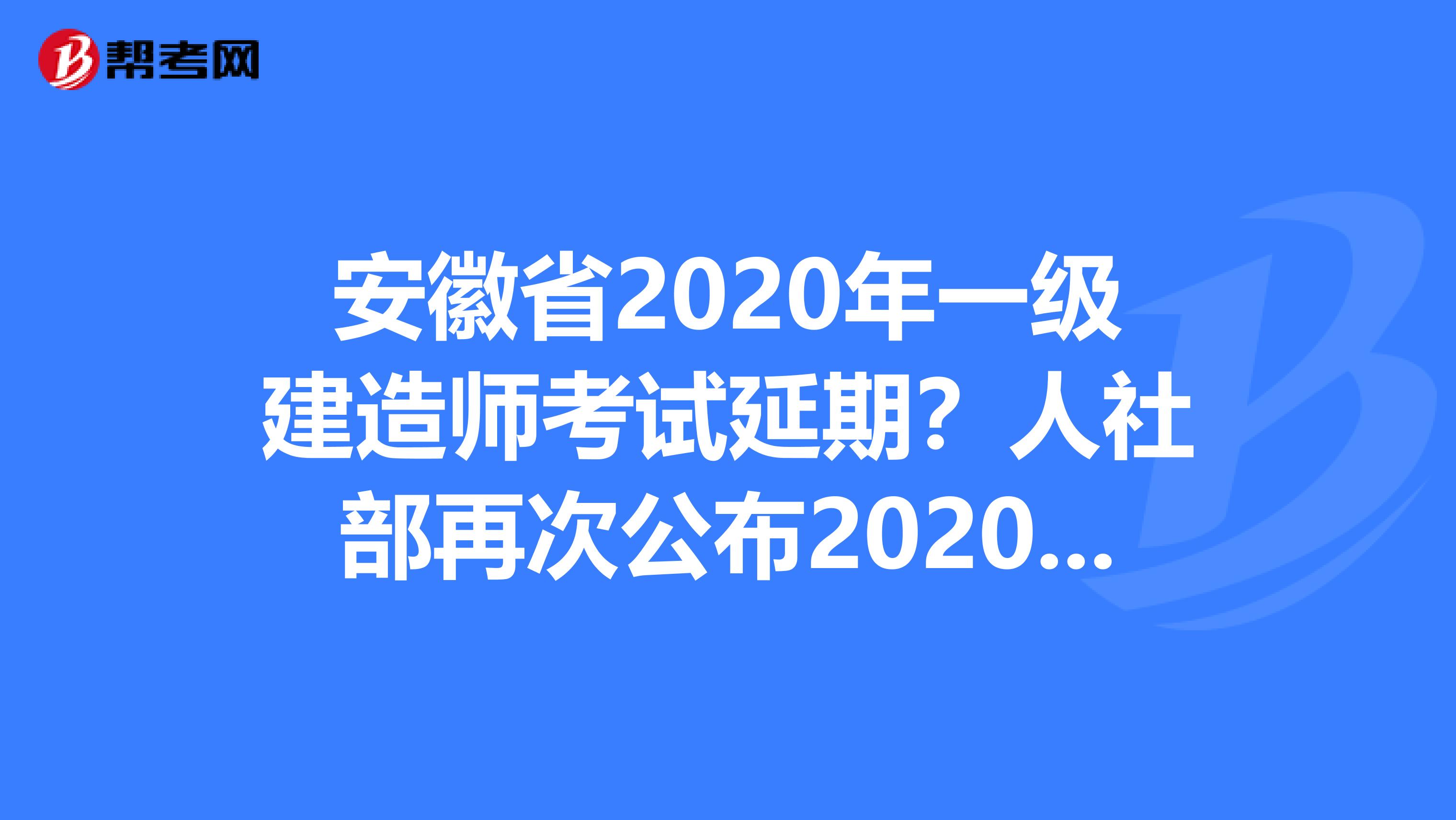 安徽省2020年一级建造师考试延期？人社部再次公布2020年职业资格考试计划！