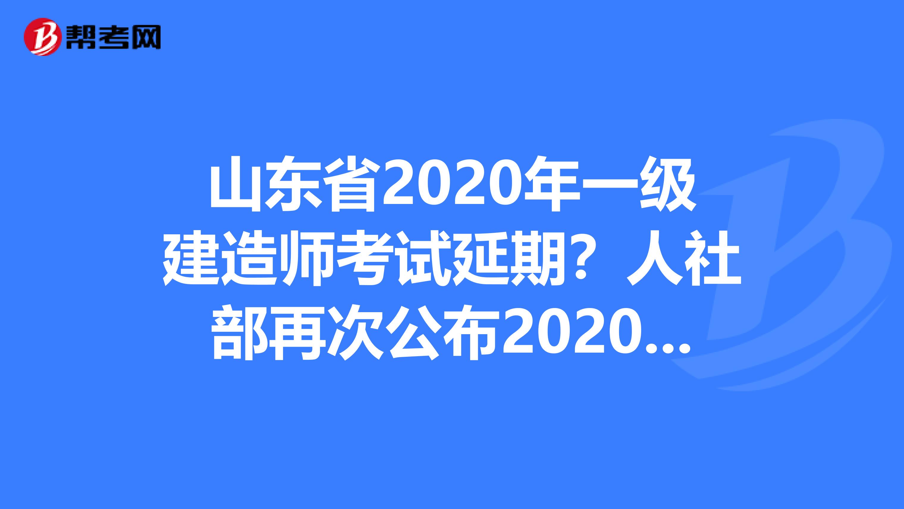 山东省2020年一级建造师考试延期？人社部再次公布2020年职业资格考试计划！