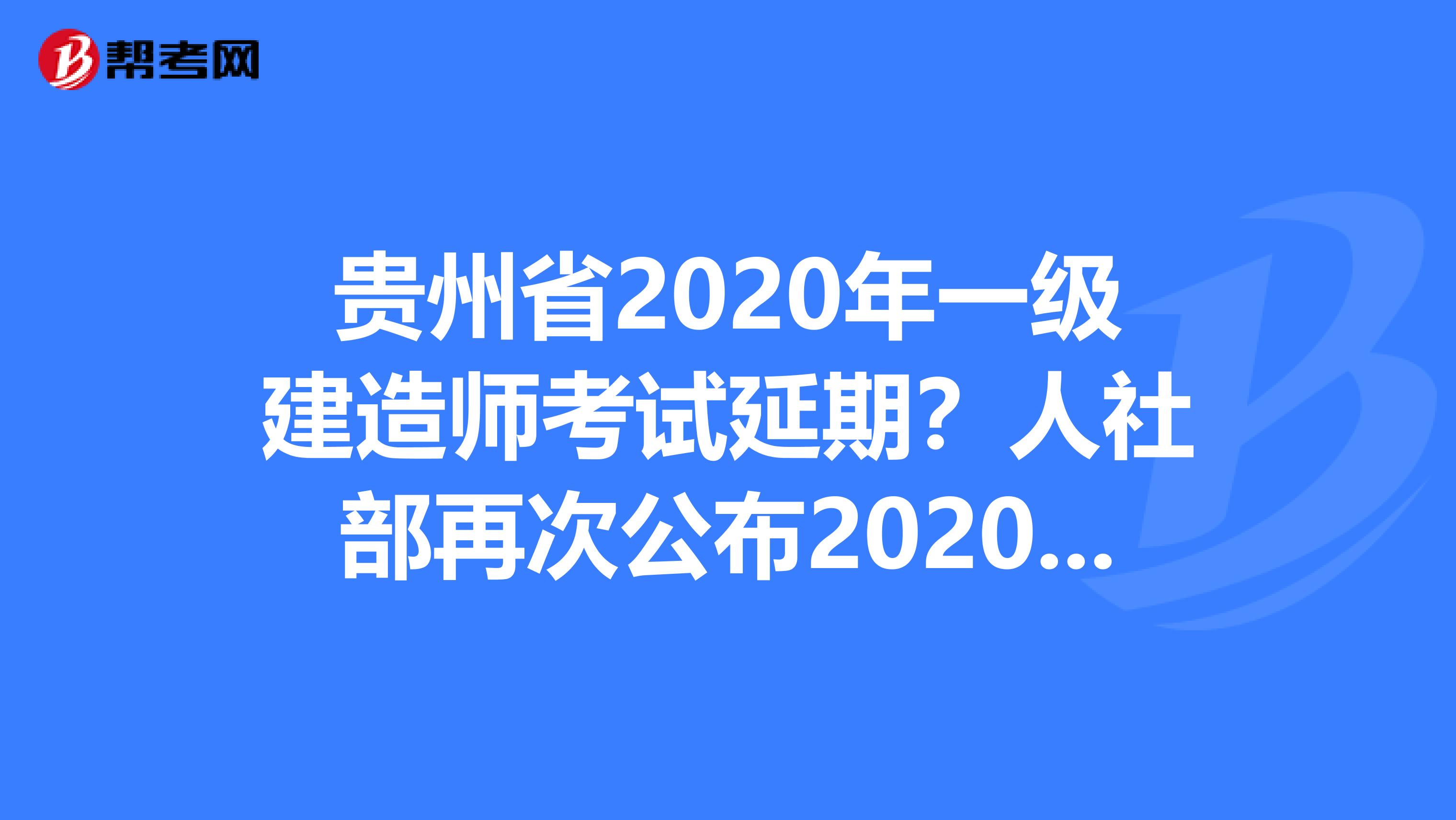 贵州省2020年一级建造师考试延期？人社部再次公布2020年职业资格考试计划！