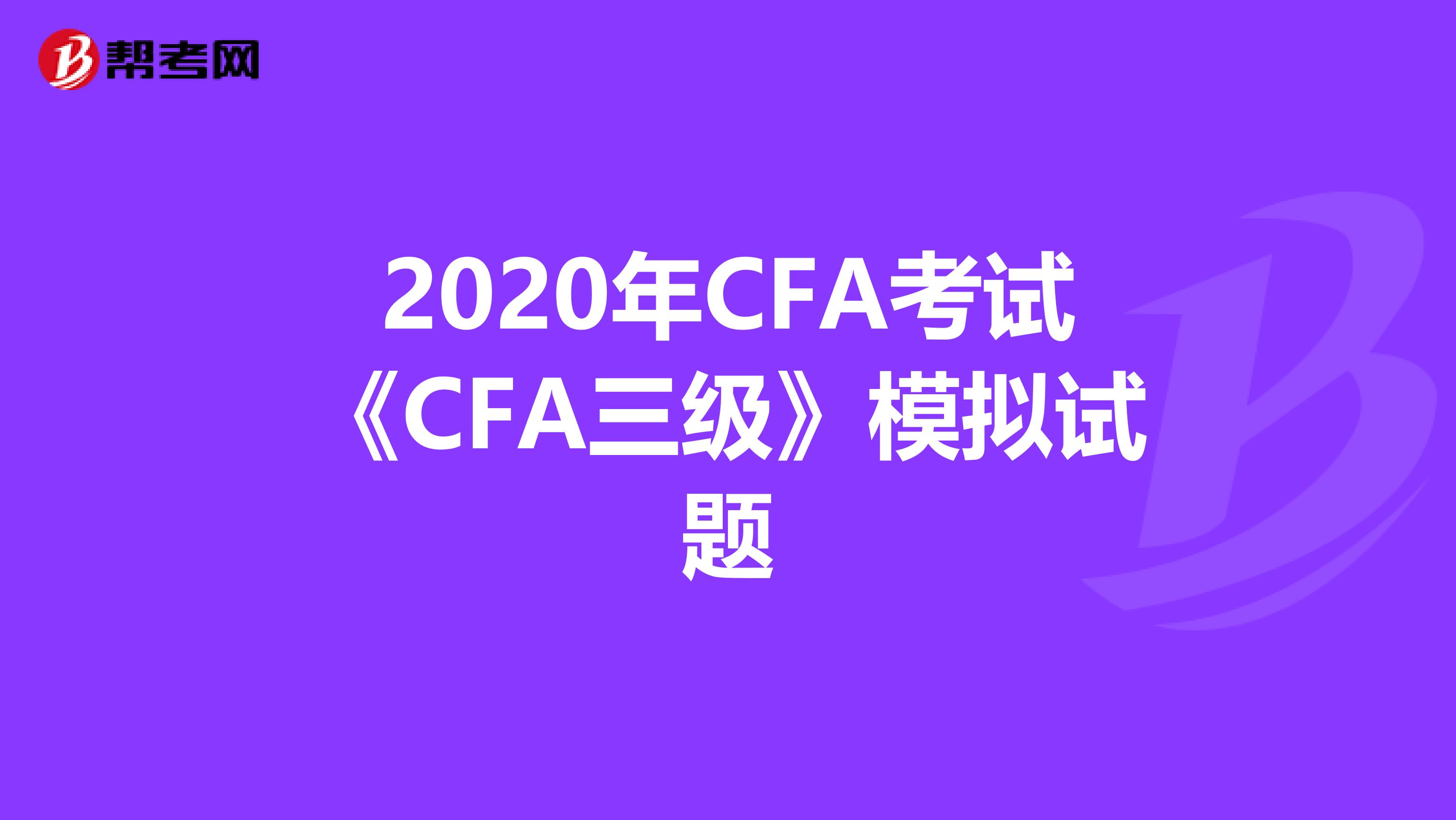 2020年CFA考试《CFA三级》模拟试题