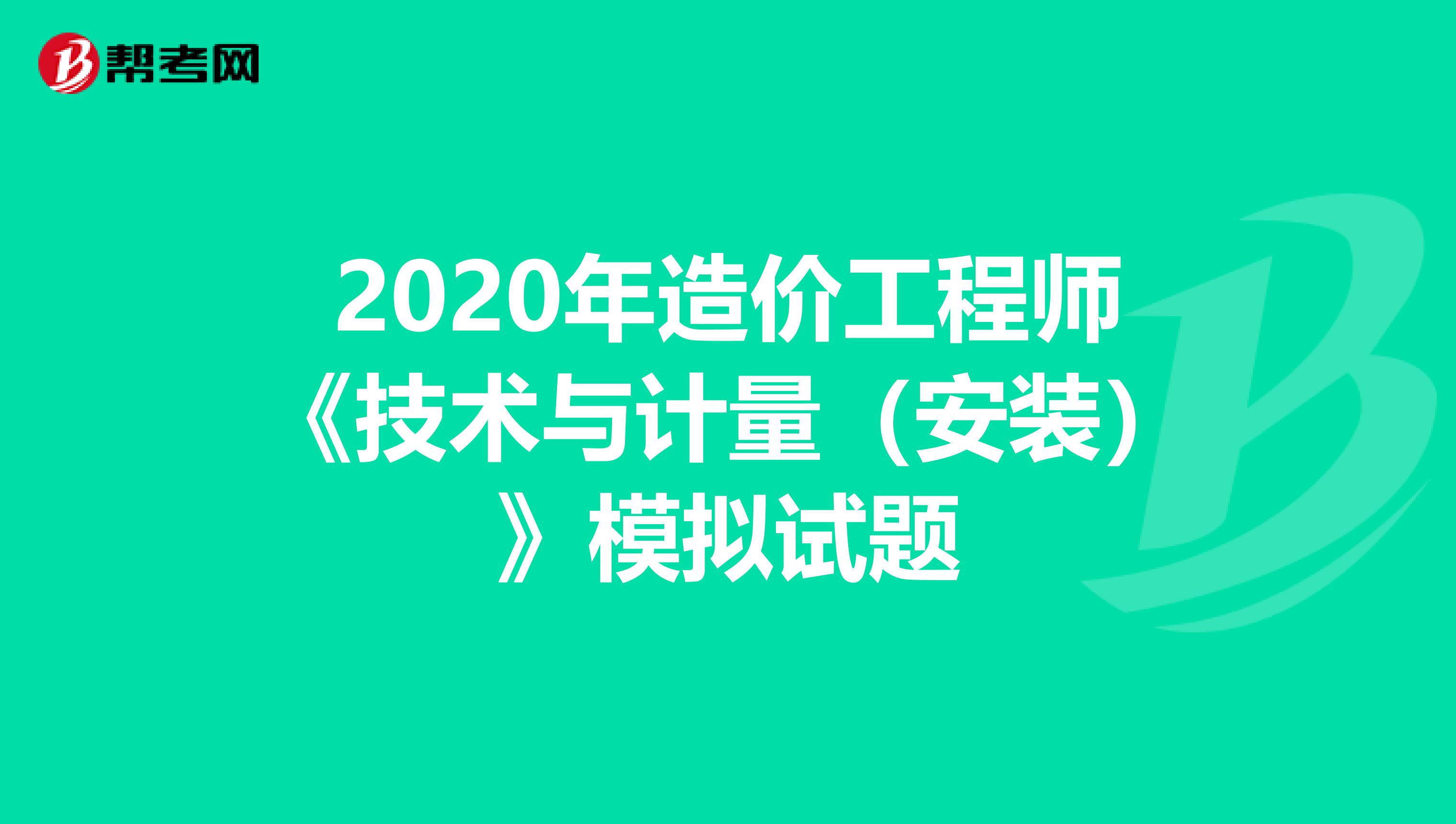 2020年造价工程师《技术与计量（安装）》模拟试题