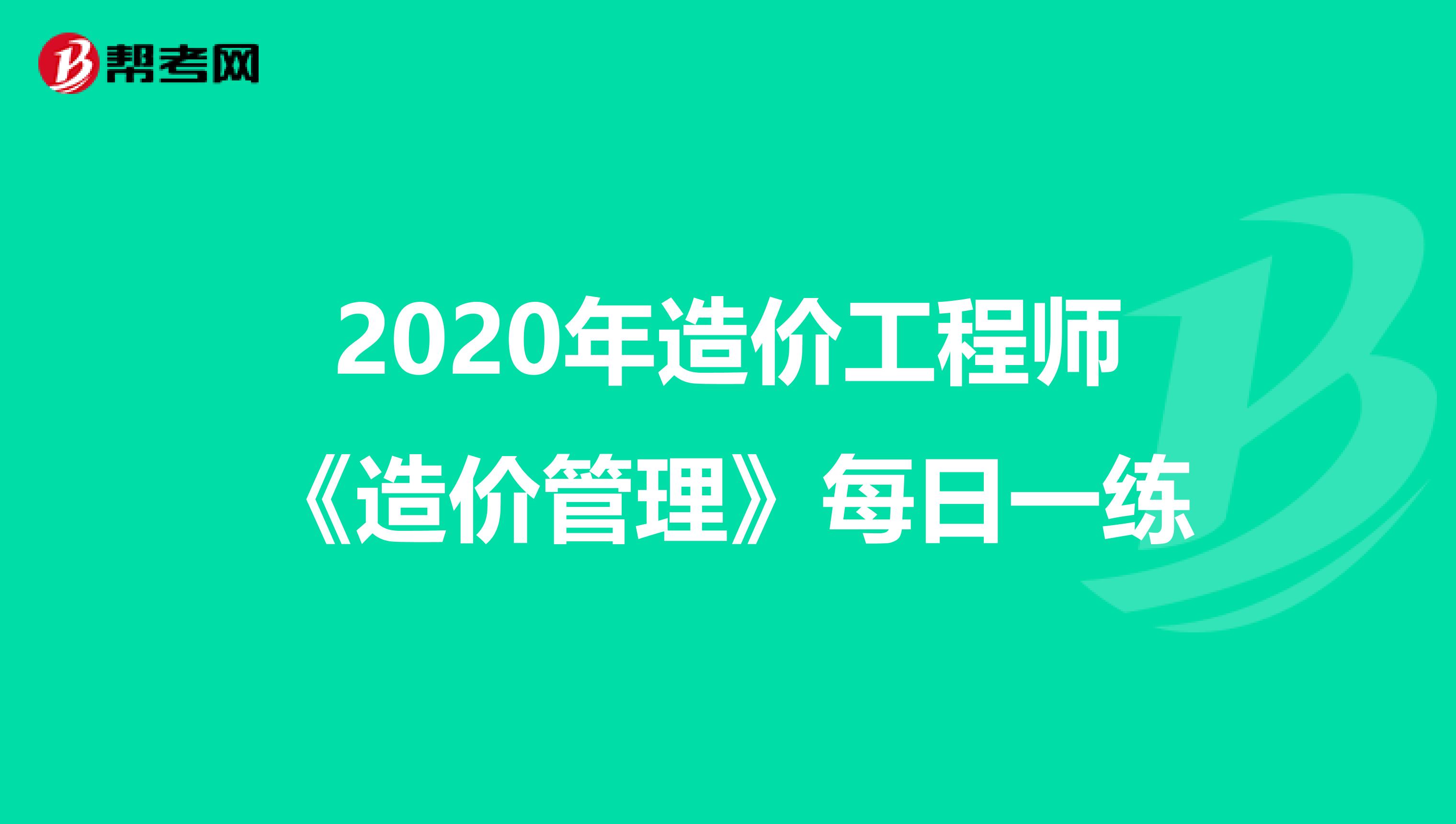 2020年造价工程师《造价管理》每日一练