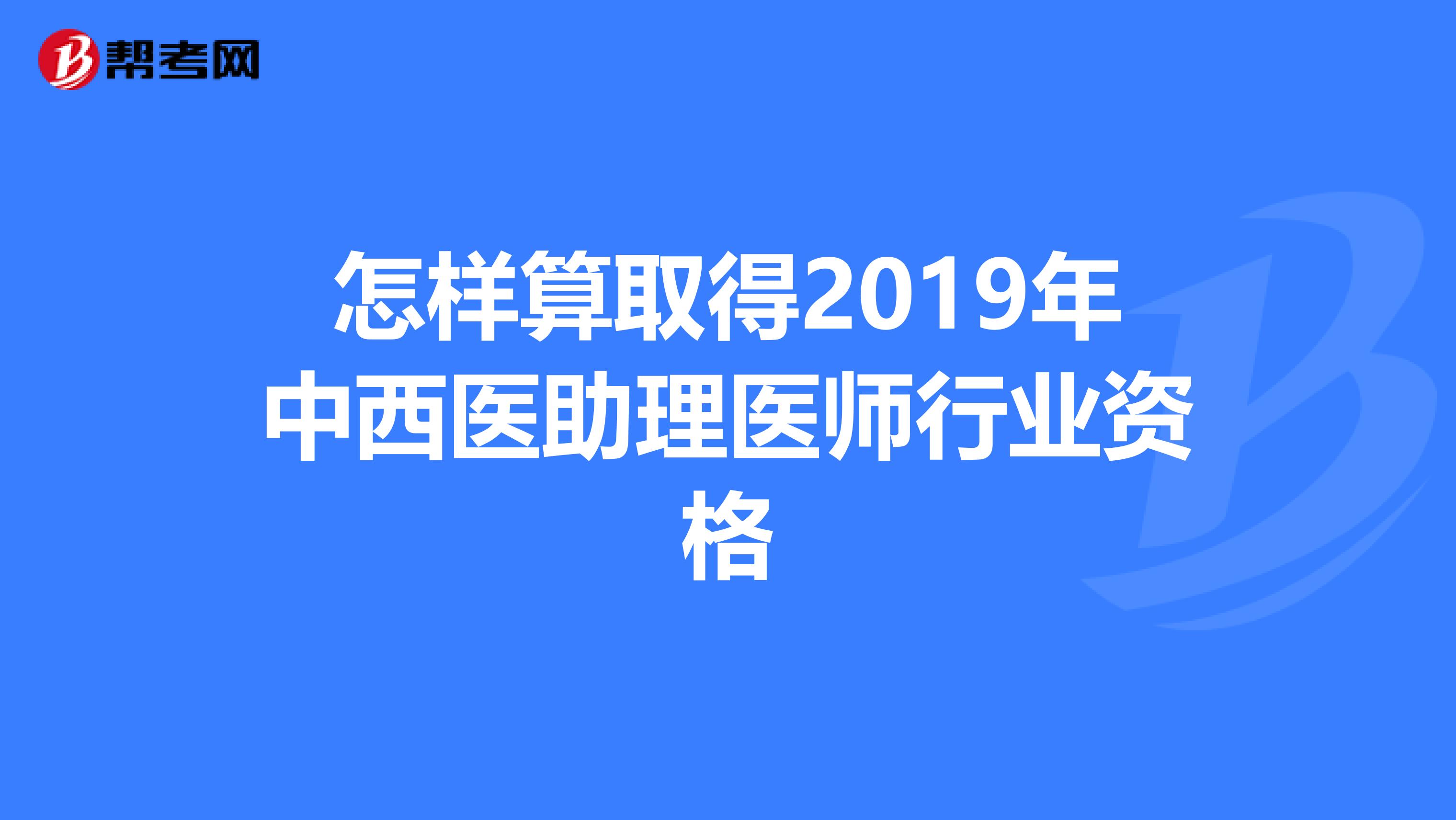 怎样算取得2019年中西医助理医师行业资格