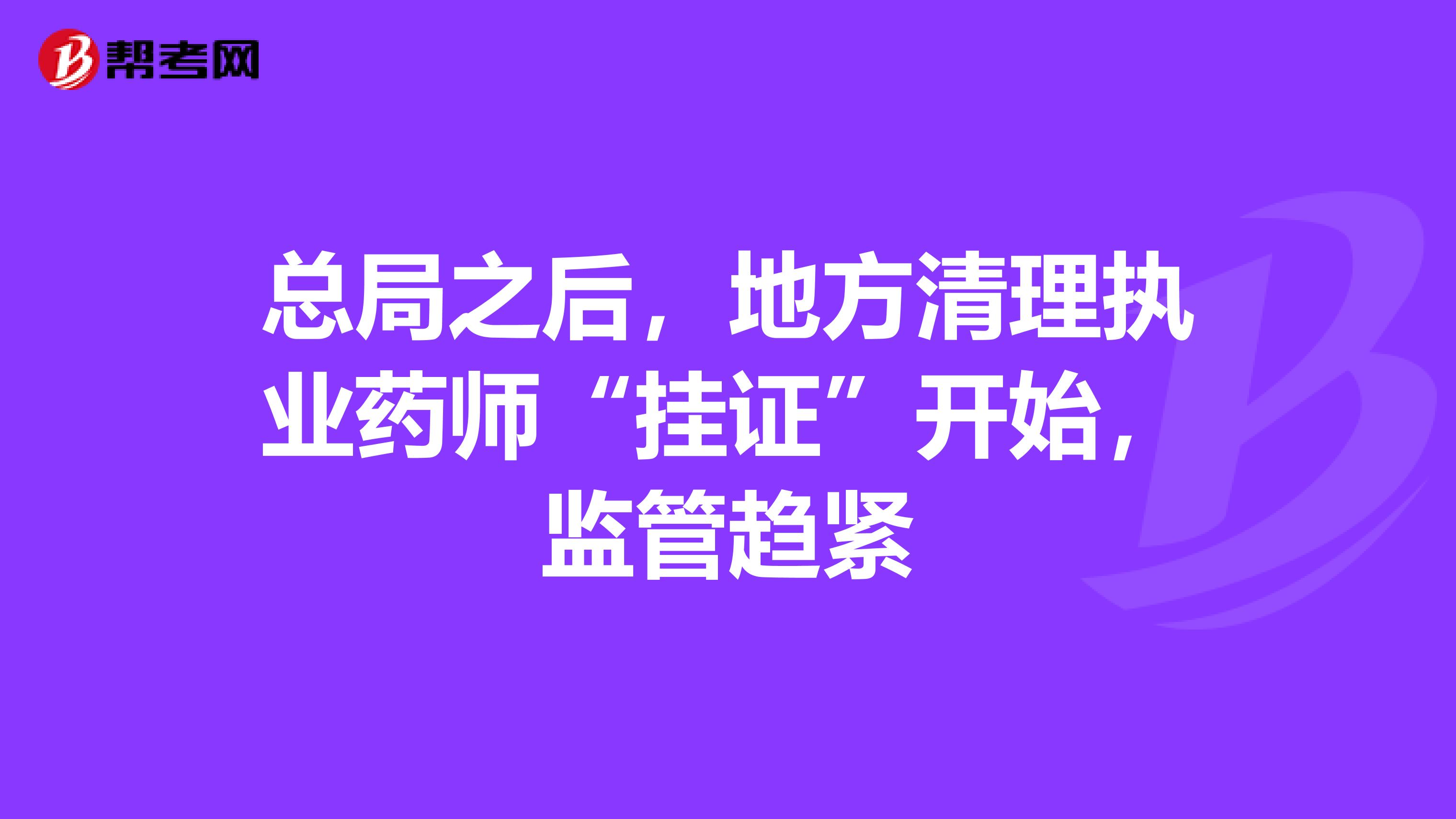 总局之后，地方清理执业药师“挂证”开始，监管趋紧