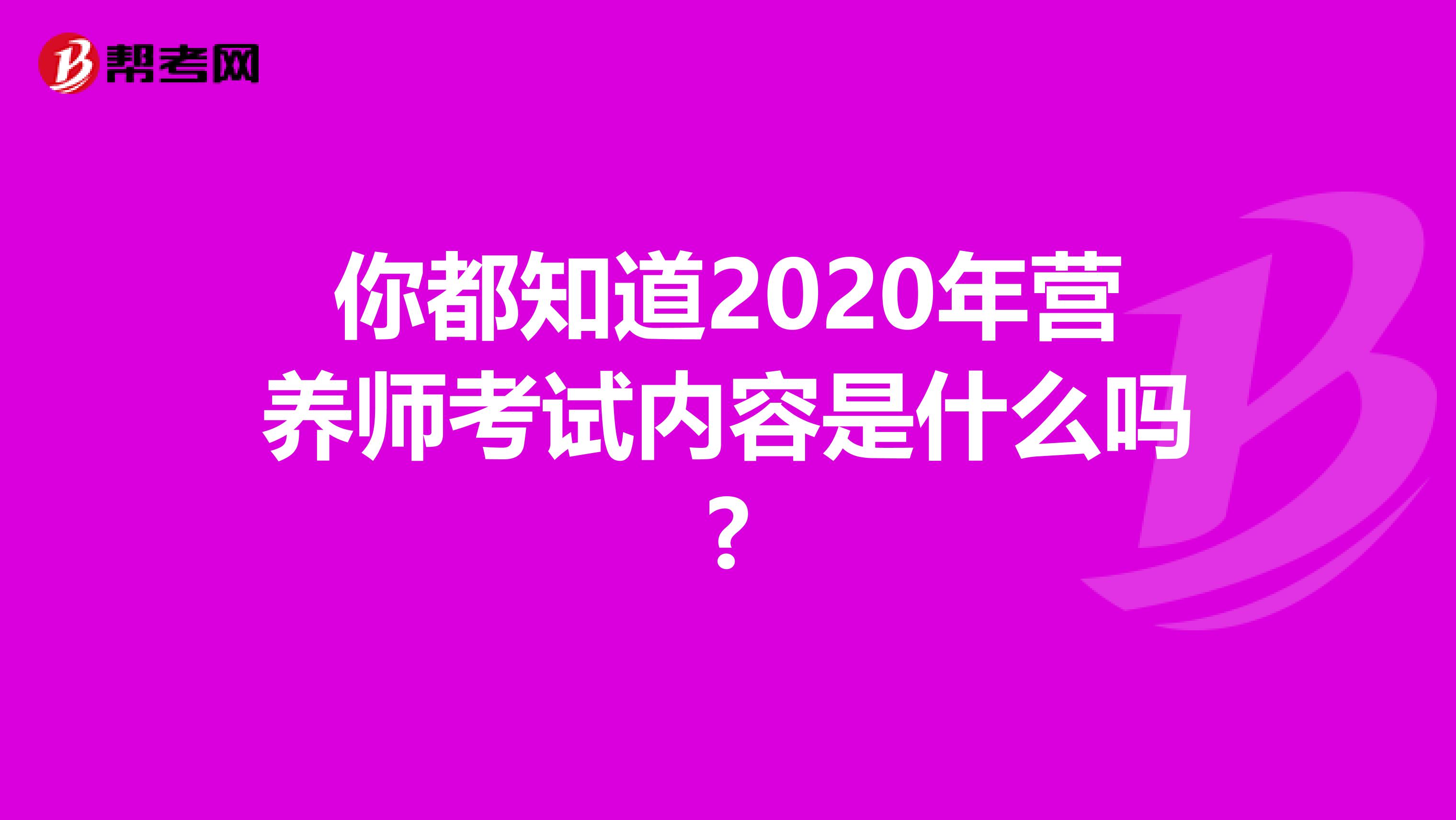 你都知道2020年营养师考试内容是什么吗?