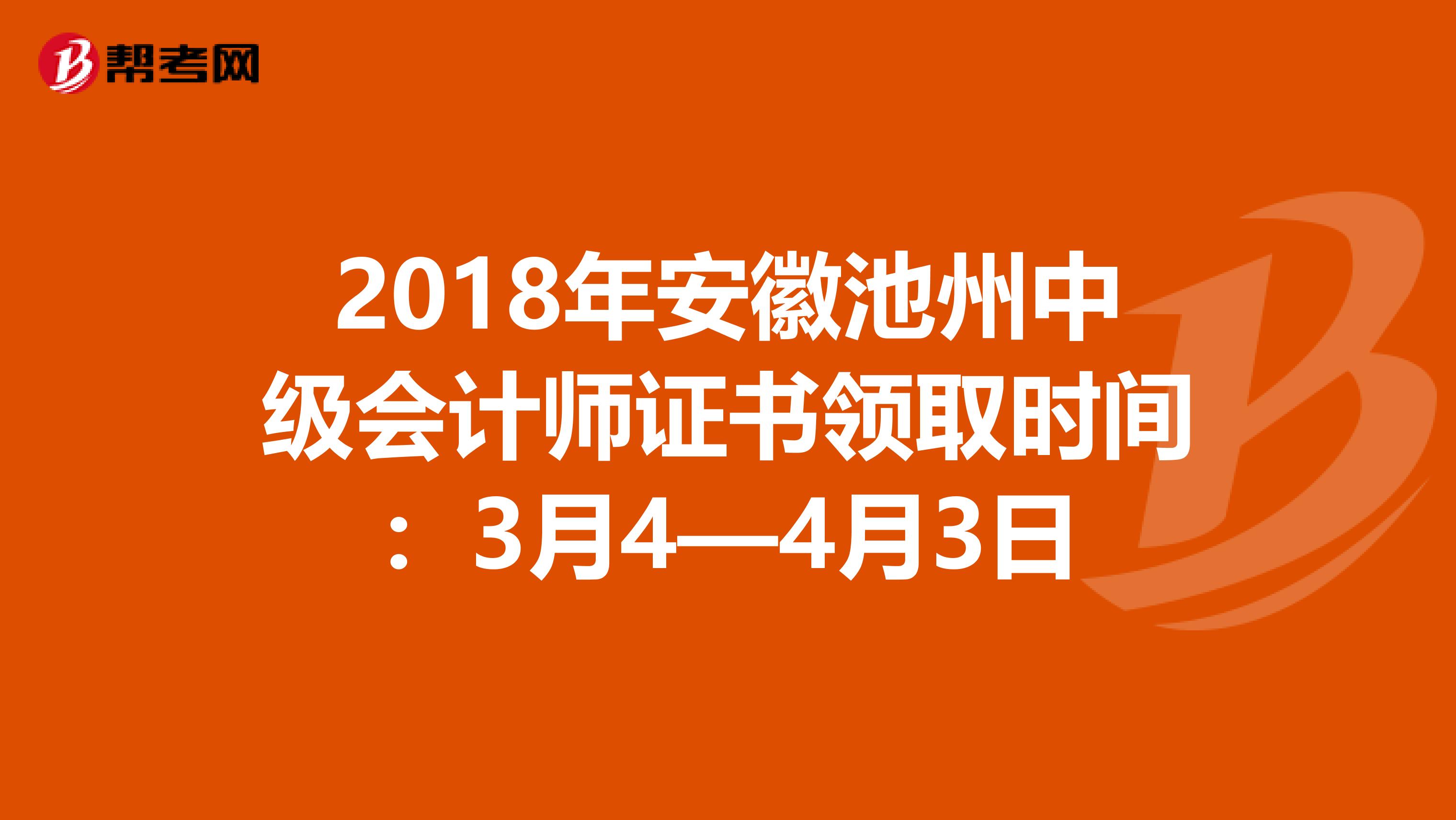 2018年安徽池州中级会计师证书领取时间：3月4—4月3日