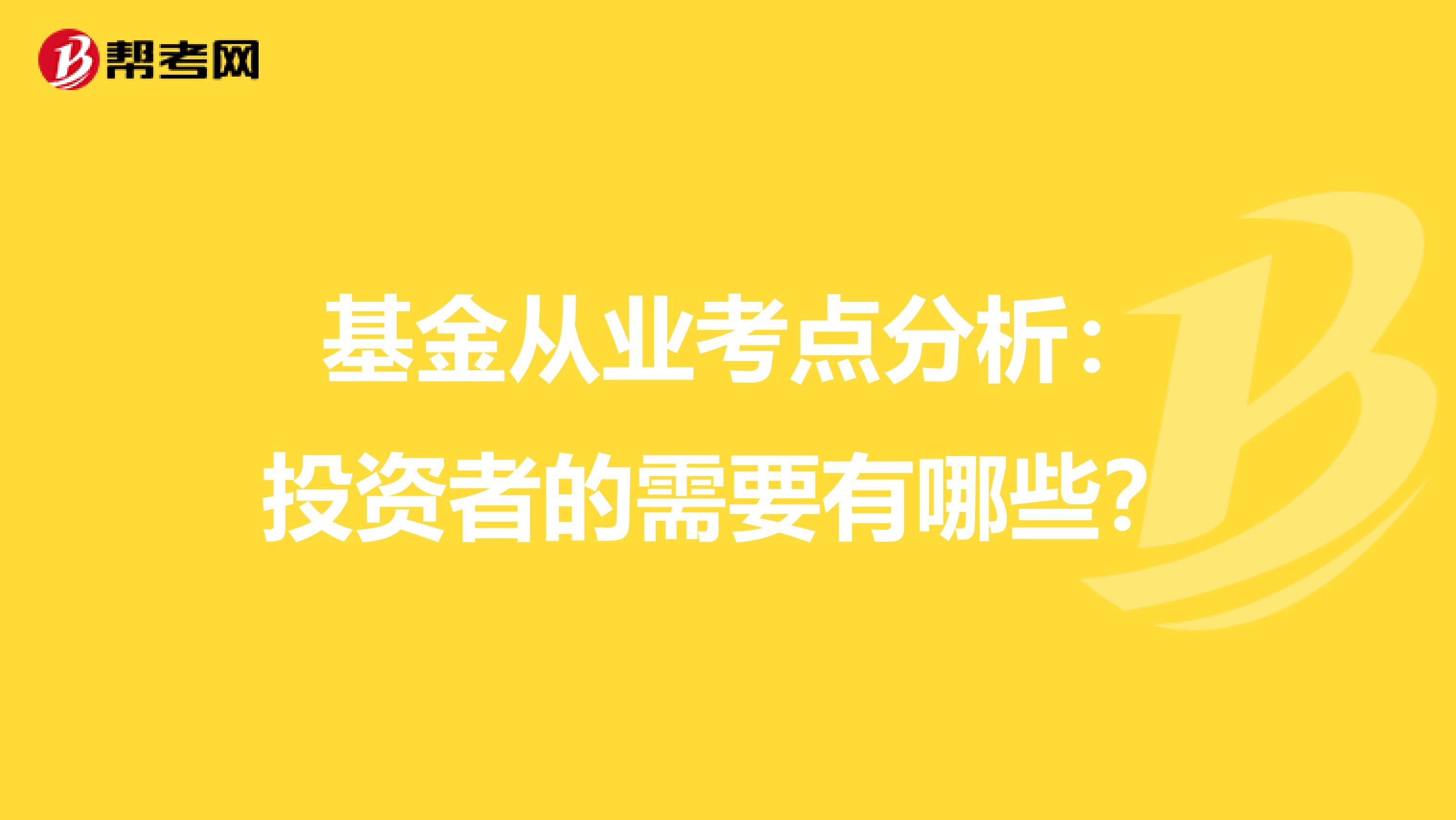  基金从业考点分析：投资者的需要有哪些？