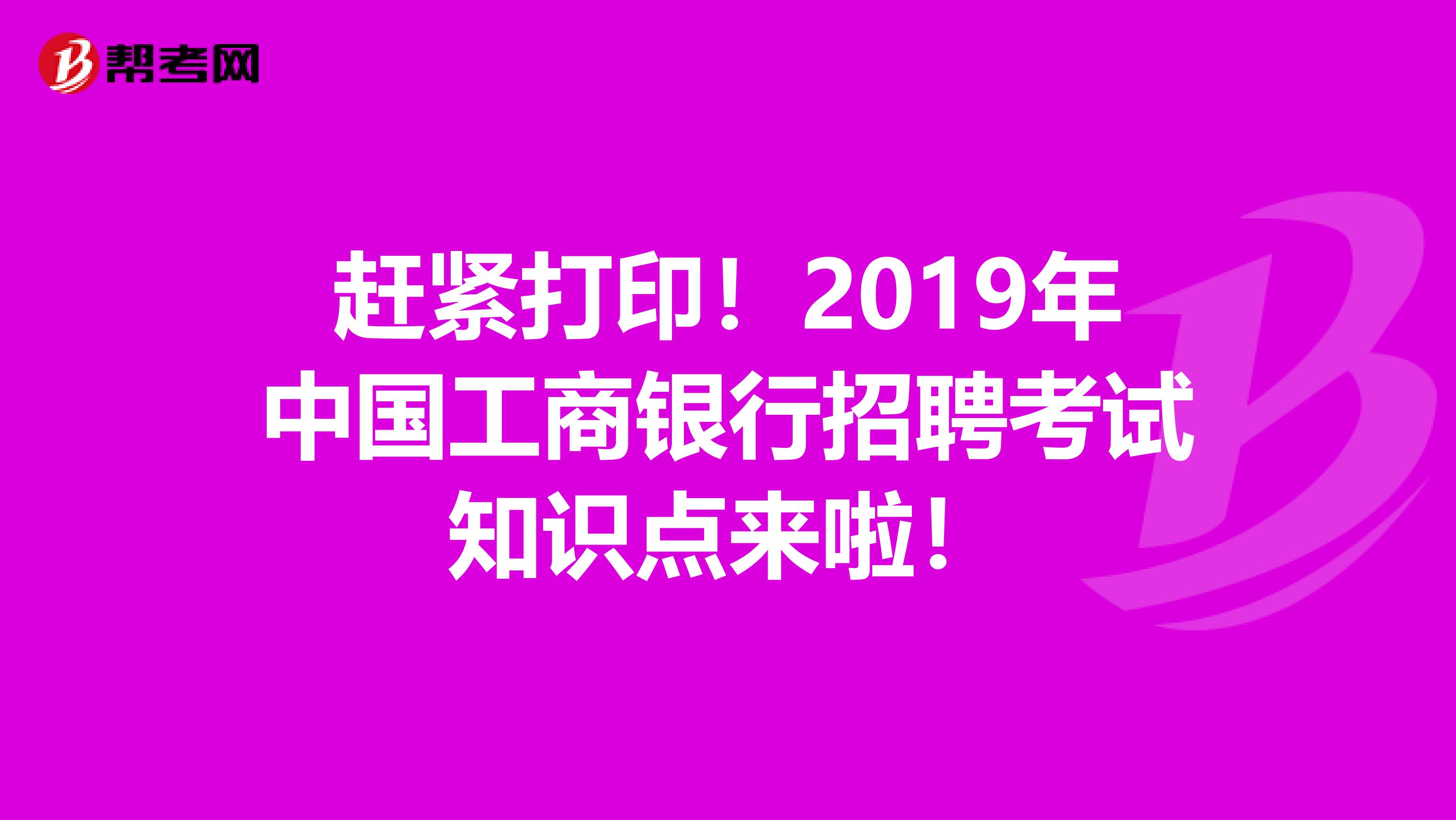 赶紧打印！2019年中国工商银行招聘考试知识点来啦！