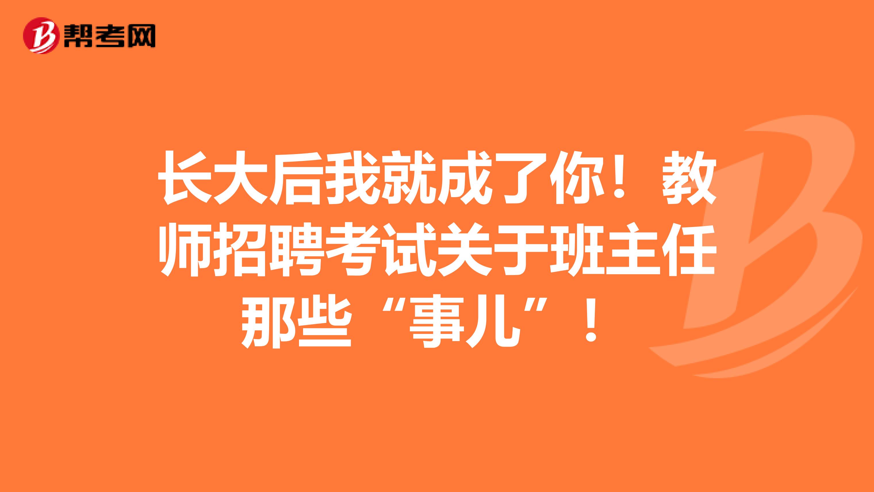 长大后我就成了你！教师招聘考试关于班主任那些“事儿”！